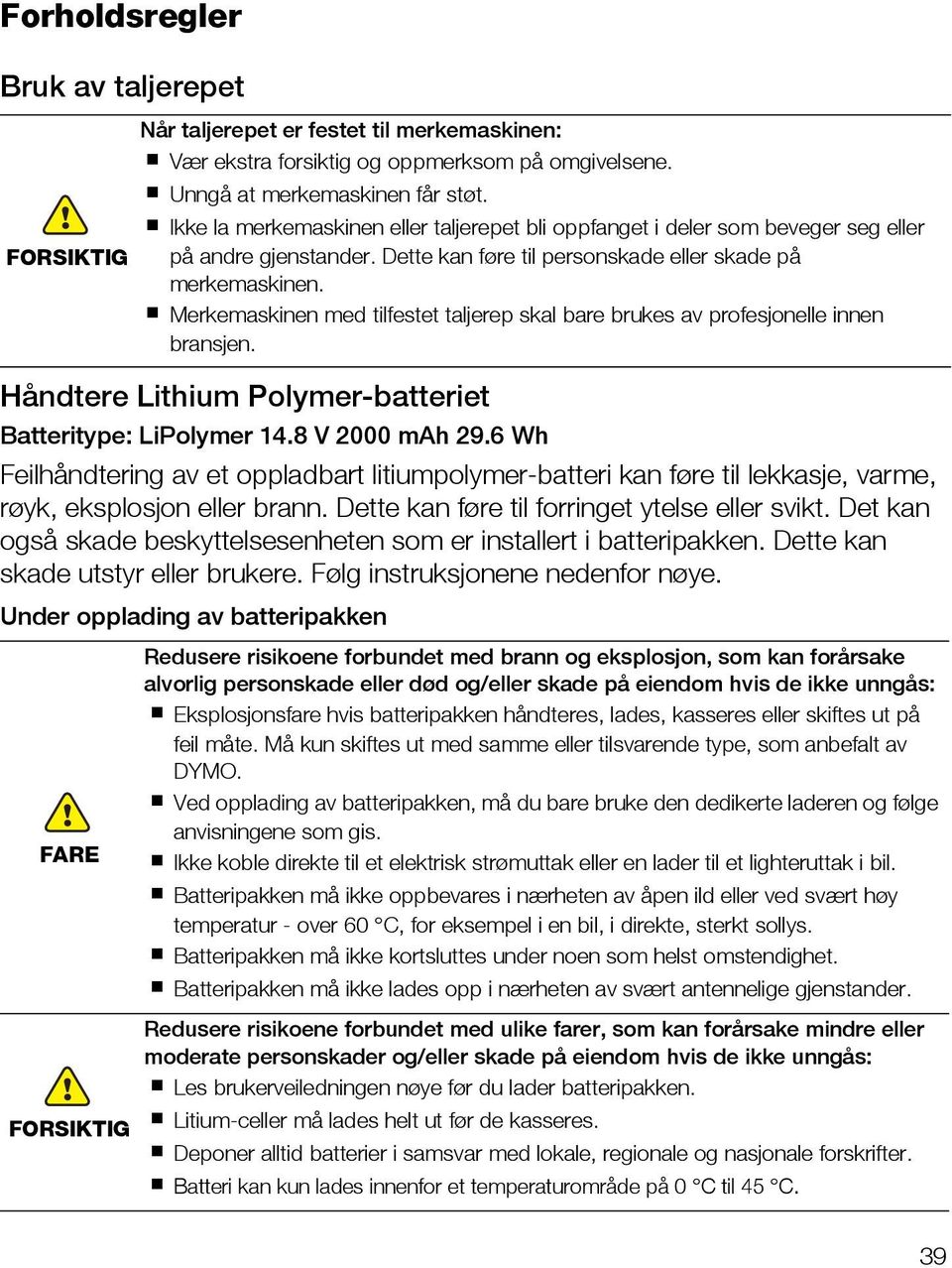 Merkemaskinen med tilfestet taljerep skal bare brukes av profesjonelle innen bransjen. Håndtere Lithium Polymer-batteriet Batteritype: LiPolymer 14.8 V 2000 mah 29.