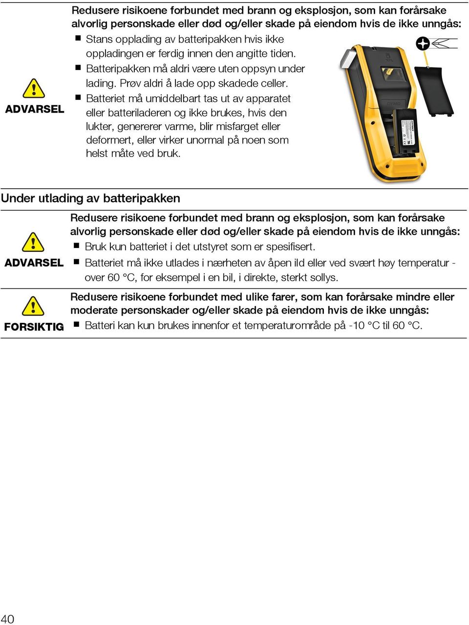 Batteriet må umiddelbart tas ut av apparatet eller batteriladeren og ikke brukes, hvis den lukter, genererer varme, blir misfarget eller deformert, eller virker unormal på noen som helst måte ved