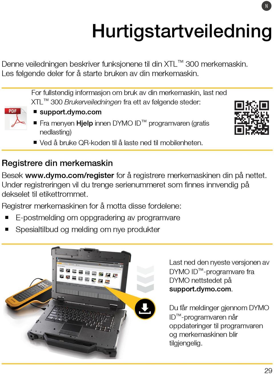 com Fra menyen Hjelp innen DYMO ID programvaren (gratis nedlasting) Ved å bruke QR-koden til å laste ned til mobilenheten. Registrere din merkemaskin Besøk www.dymo.