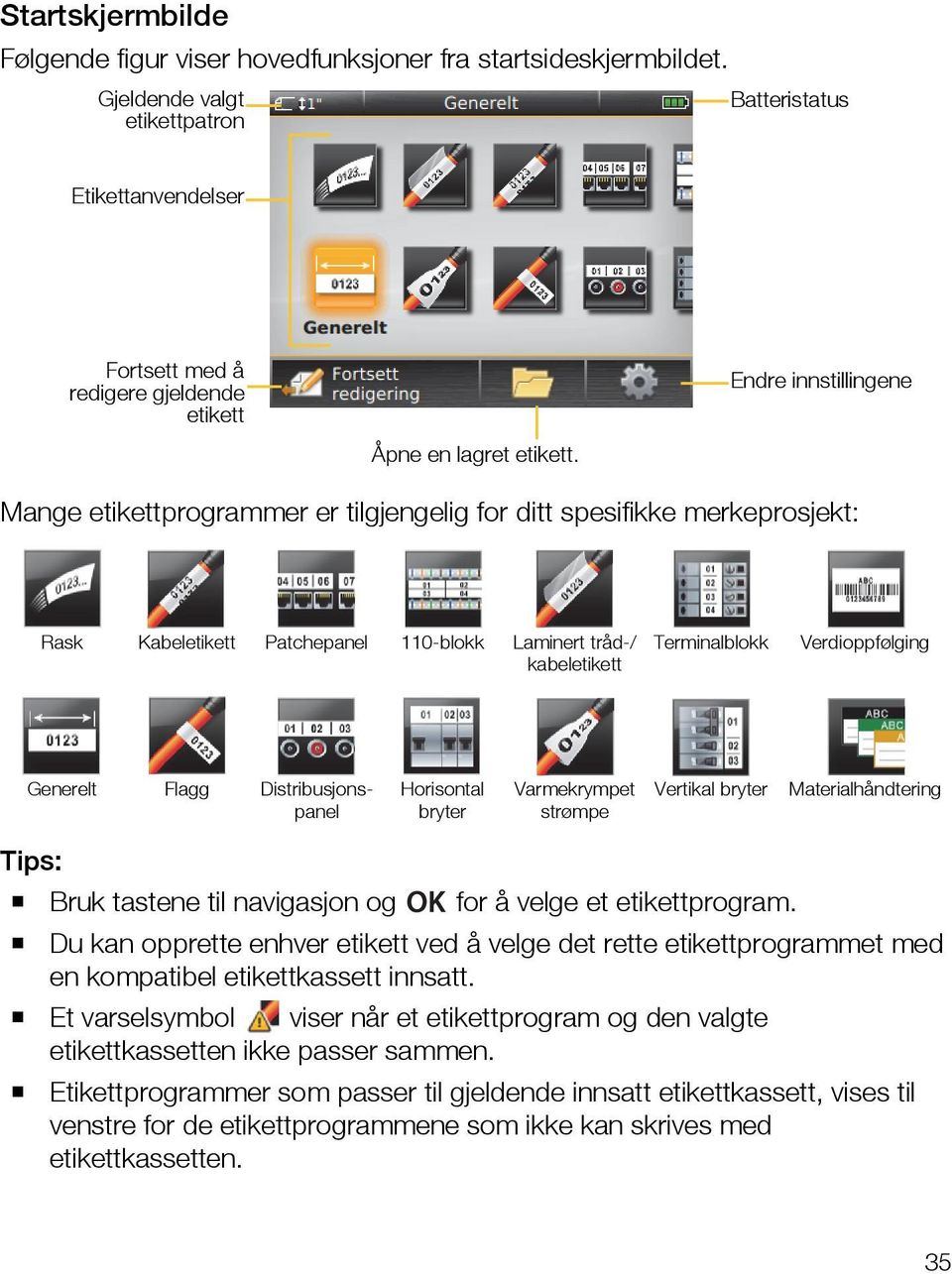 Mange etikettprogrammer er tilgjengelig for ditt spesifikke merkeprosjekt: Rask Kabeletikett Patchepanel 110-blokk Laminert tråd-/ kabeletikett Terminalblokk Verdioppfølging Generelt Flagg