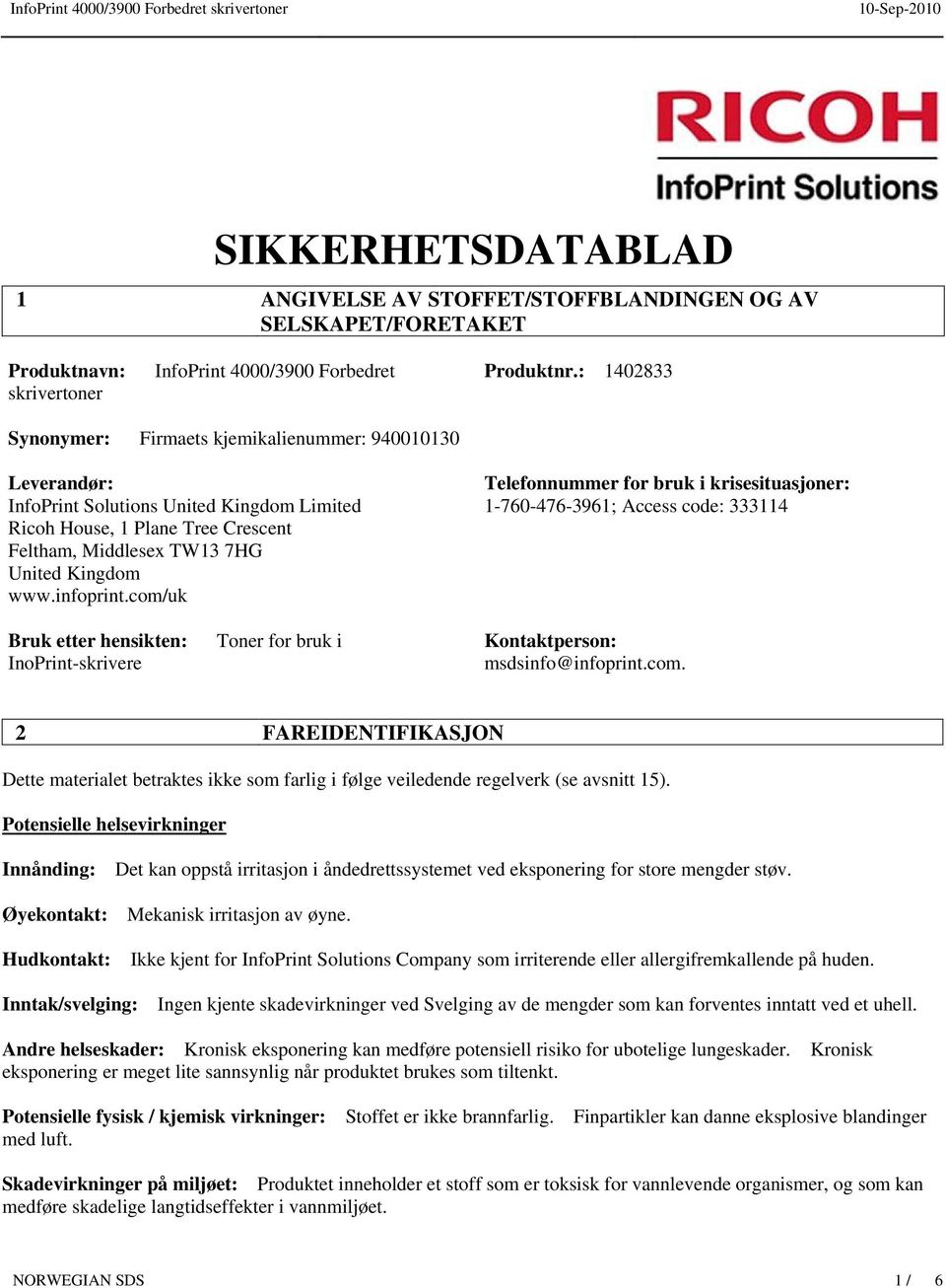 infoprint.com/uk Telefonnummer for bruk i krisesituasjoner: 1-760-476-3961; Access code: 333114 Bruk etter hensikten: InoPrint-skrivere Toner for bruk i Kontaktperson: msdsinfo@infoprint.com. 2 FAREIDENTIFIKASJON Dette materialet betraktes ikke som farlig i følge veiledende regelverk (se avsnitt 15).