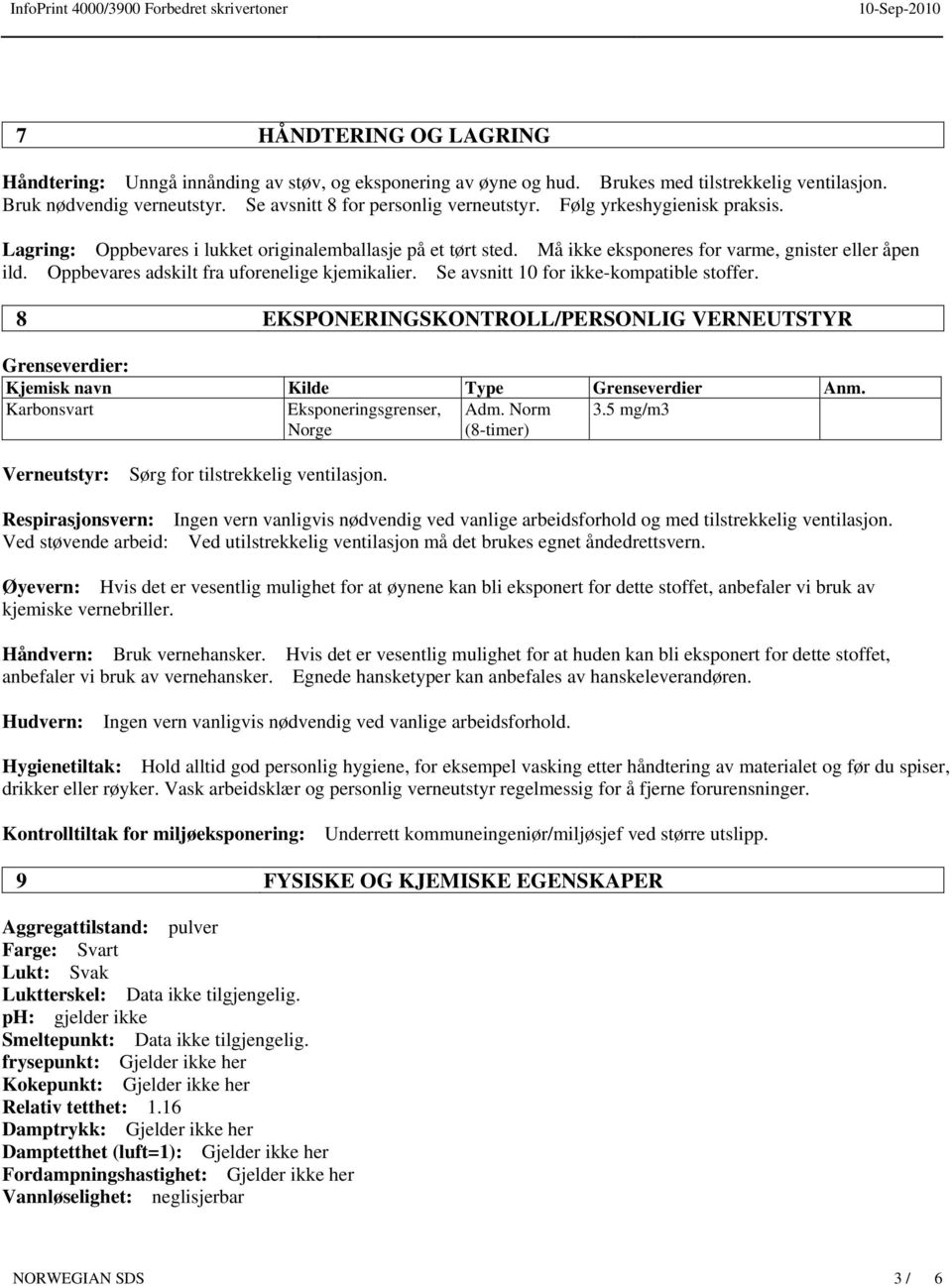 Se avsnitt 10 for ikke-kompatible stoffer. 8 EKSPONERINGSKONTROLL/PERSONLIG VERNEUTSTYR Grenseverdier: Kjemisk navn Kilde Type Grenseverdier Anm. Karbonsvart Eksponeringsgrenser, Norge Adm.