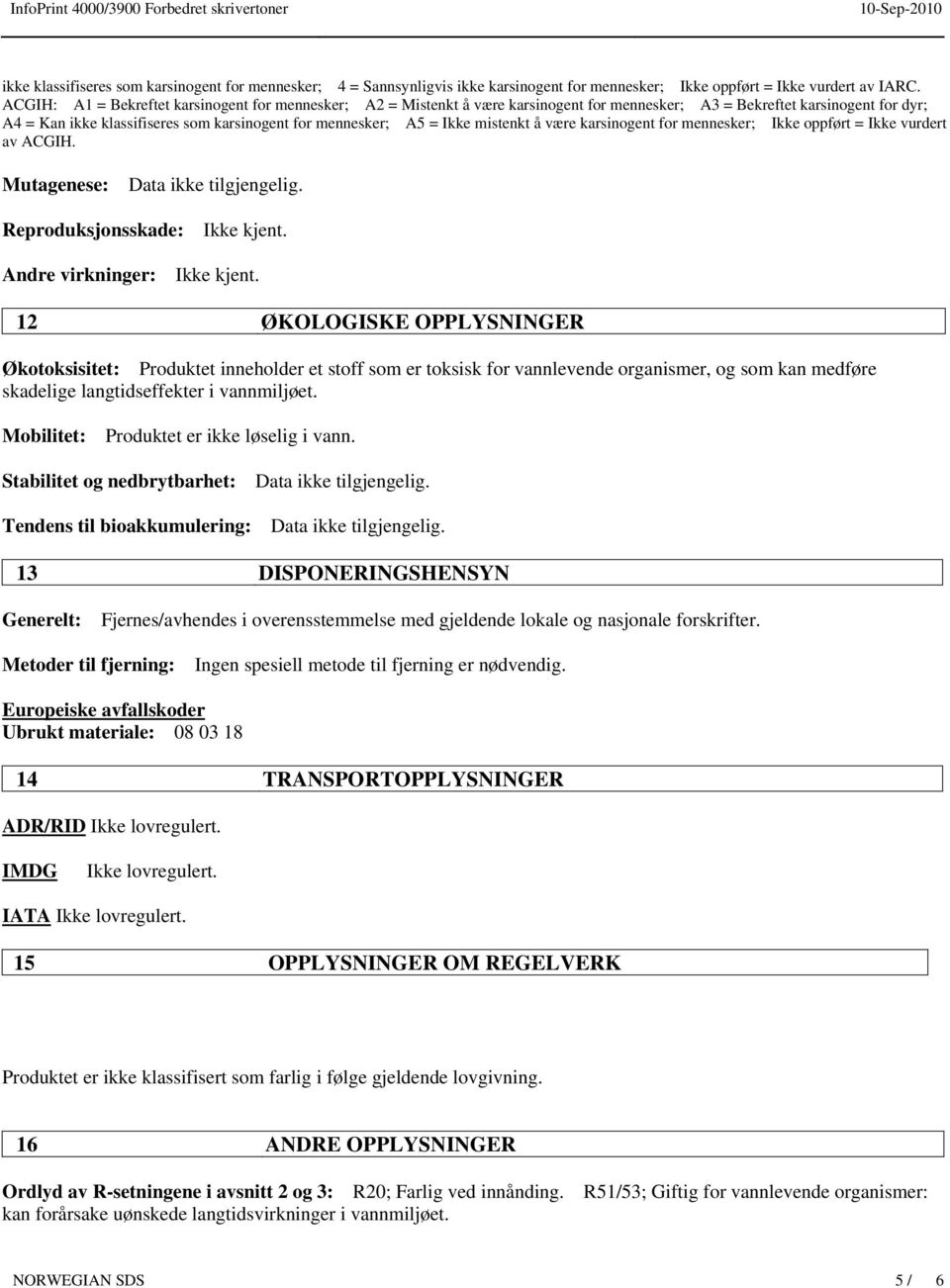 Ikke mistenkt å være karsinogent for mennesker; Ikke oppført = Ikke vurdert av ACGIH. Mutagenese: Data ikke tilgjengelig. Reproduksjonsskade: Ikke kjent. Andre virkninger: Ikke kjent.