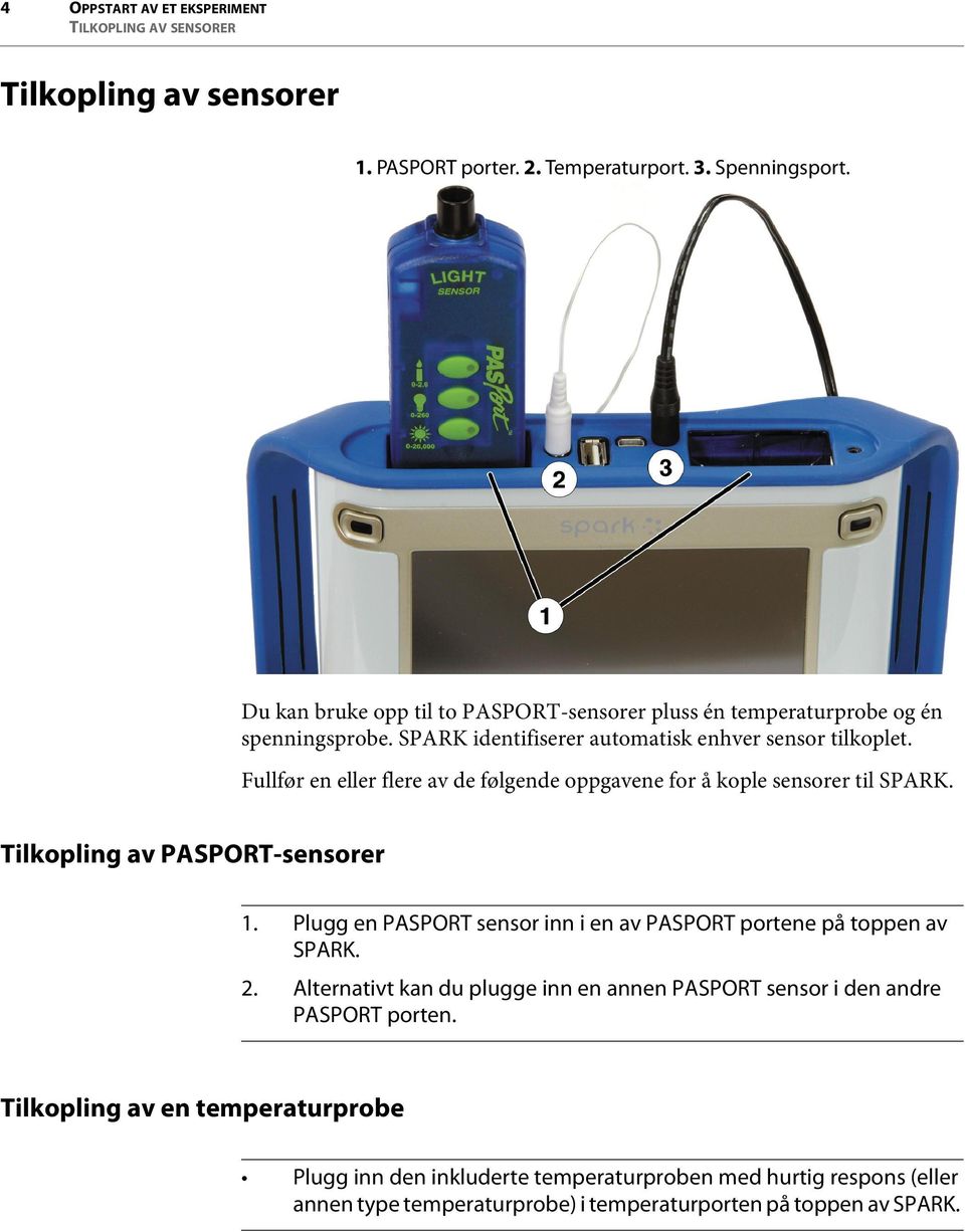 Fullfør en eller flere av de følgende oppgavene for å kople sensorer til SPARK. Tilkopling av PASPORT-sensorer 1.