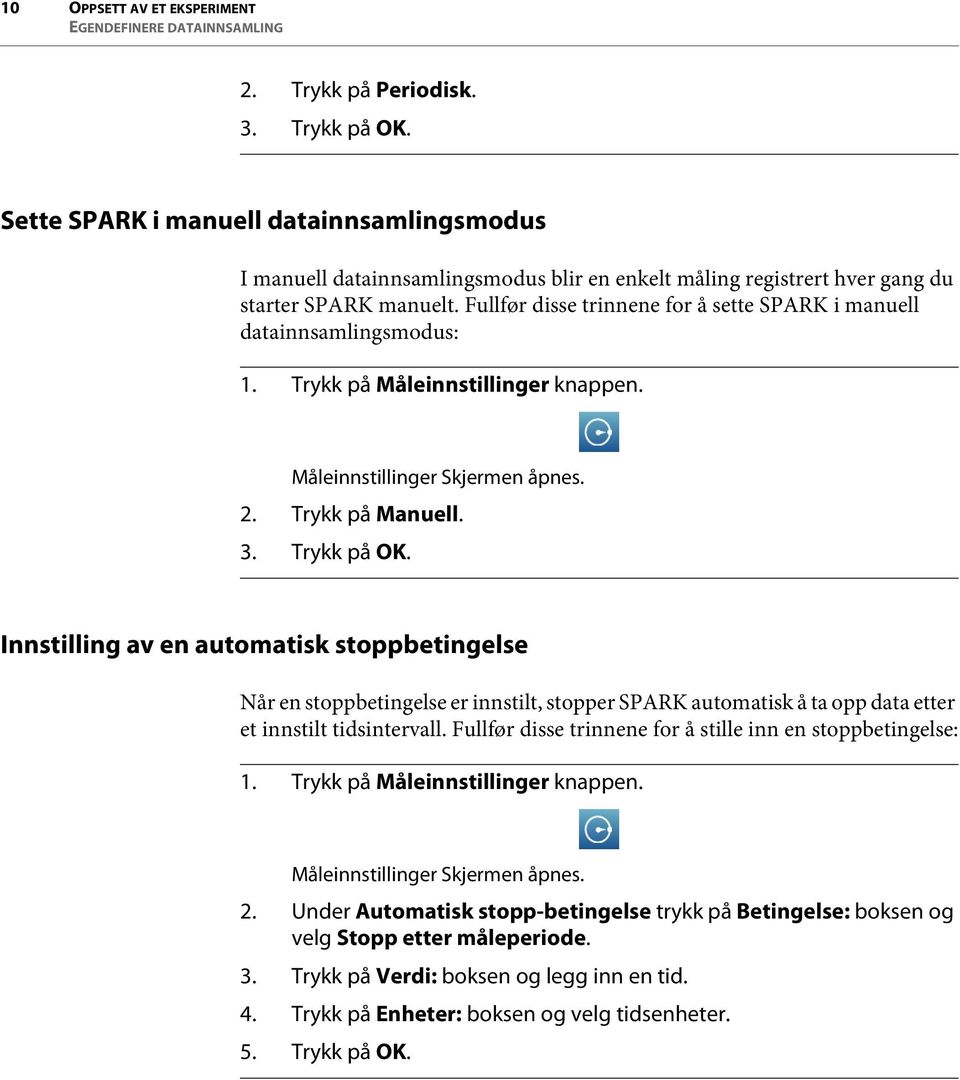 Fullfør disse trinnene for å sette SPARK i manuell datainnsamlingsmodus: 1. Trykk på Måleinnstillinger knappen. Måleinnstillinger Skjermen åpnes. 2. Trykk på Manuell. 3. Trykk på OK.