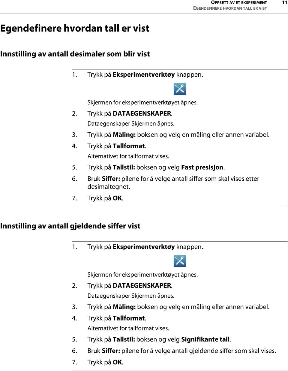 Alternativet for tallformat vises. 5. Trykk på Tallstil: boksen og velg Fast presisjon. 6. Bruk Siffer: pilene for å velge antall siffer som skal vises etter desimaltegnet. 7. Trykk på OK.