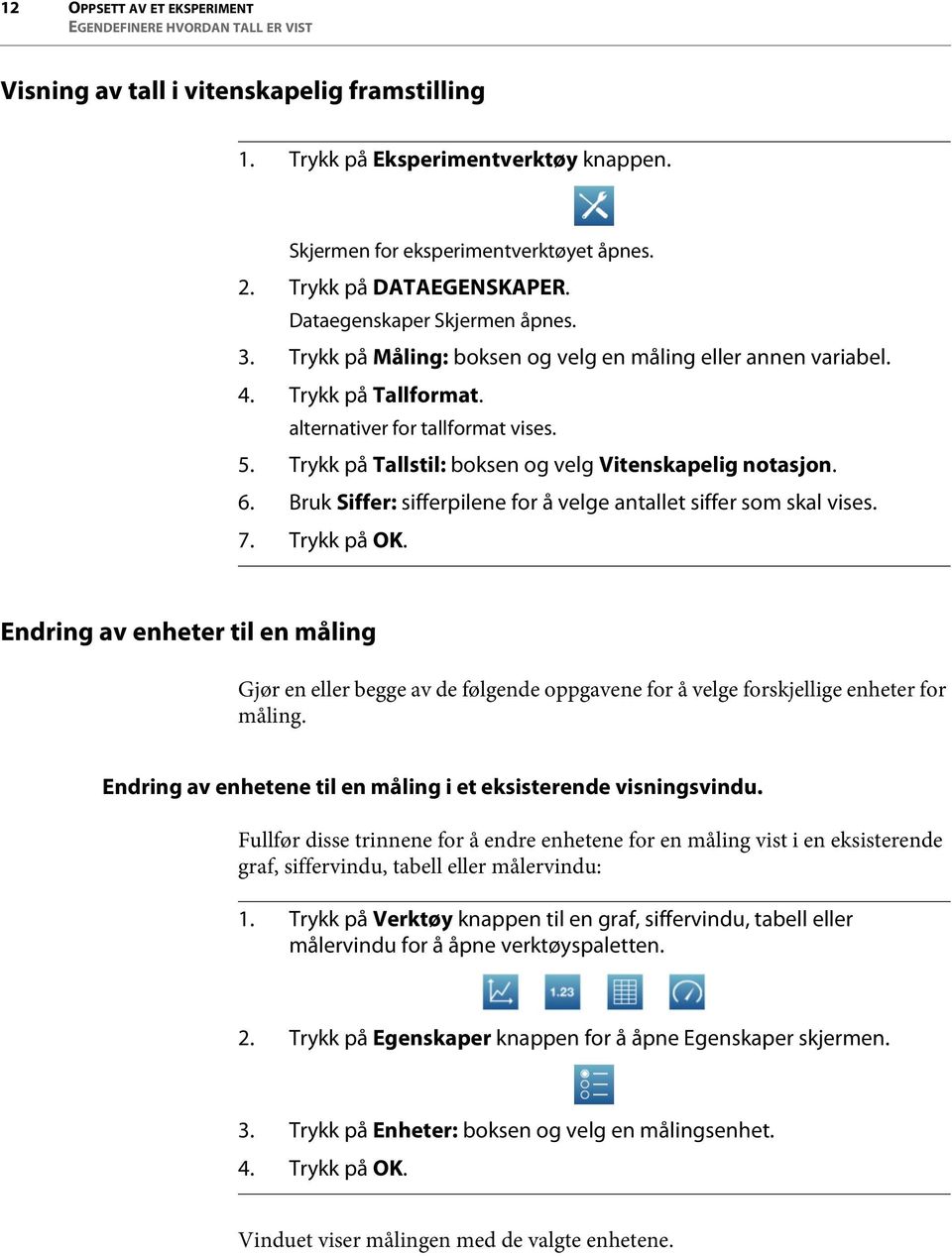 Trykk på Tallstil: boksen og velg Vitenskapelig notasjon. 6. Bruk Siffer: sifferpilene for å velge antallet siffer som skal vises. 7. Trykk på OK.