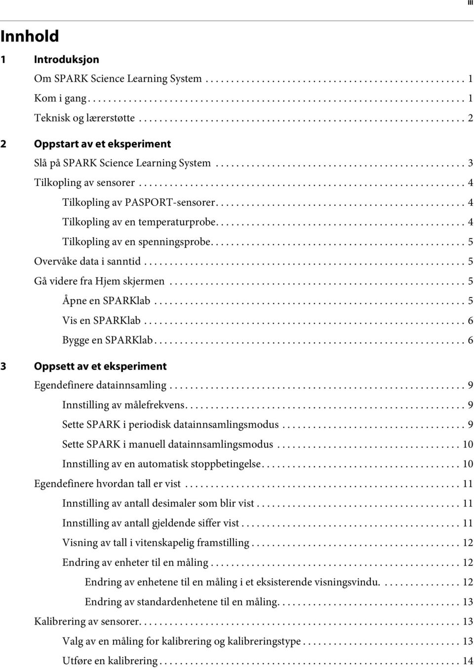 ............................................................... 4 Tilkopling av PASPORT-sensorer................................................. 4 Tilkopling av en temperaturprobe.