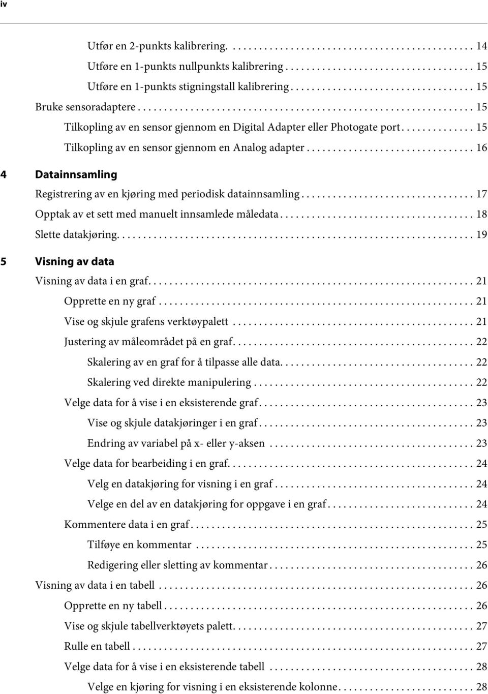 ............. 15 Tilkopling av en sensor gjennom en Analog adapter................................ 16 4 Datainnsamling Registrering av en kjøring med periodisk datainnsamling.