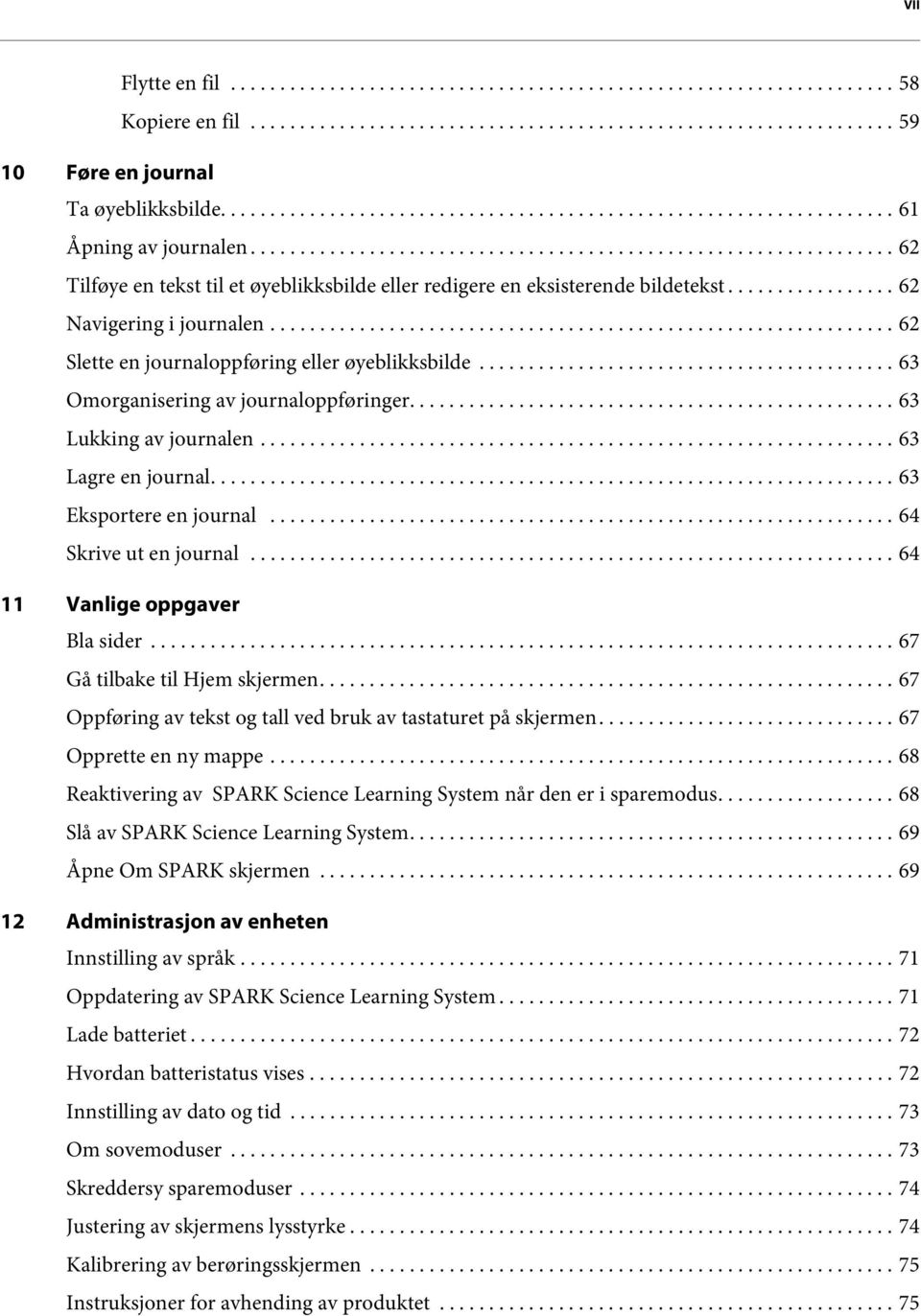 ................ 62 Navigering i journalen............................................................... 62 Slette en journaloppføring eller øyeblikksbilde.......................................... 63 Omorganisering av journaloppføringer.