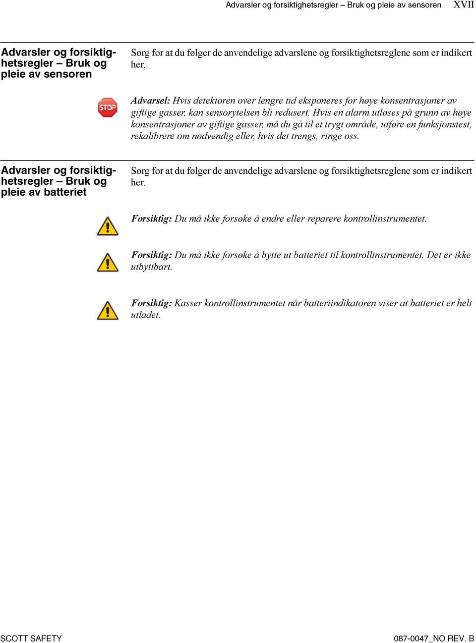 Hvis en alarm utløses på grunn av høye konsentrasjoner av giftige gasser, må du gå til et trygt område, utføre en funksjonstest, rekalibrere om nødvendig eller, hvis det trengs, ringe oss.