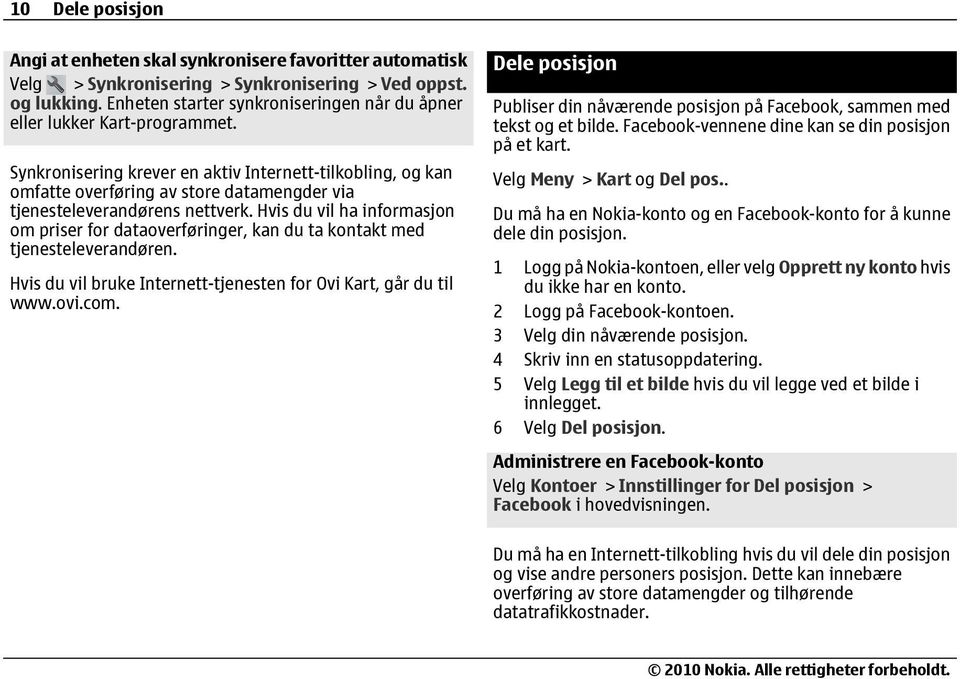 Synkronisering krever en aktiv Internett-tilkobling, og kan omfatte overføring av store datamengder via tjenesteleverandørens nettverk.