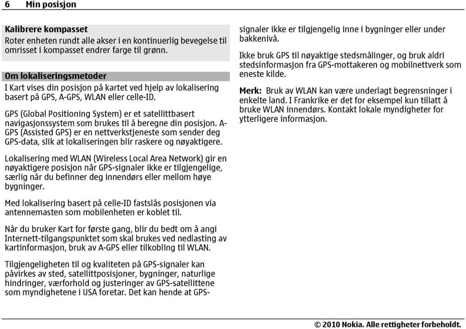 GPS (Global Positioning System) er et satellittbasert navigasjonssystem som brukes til å beregne din posisjon.