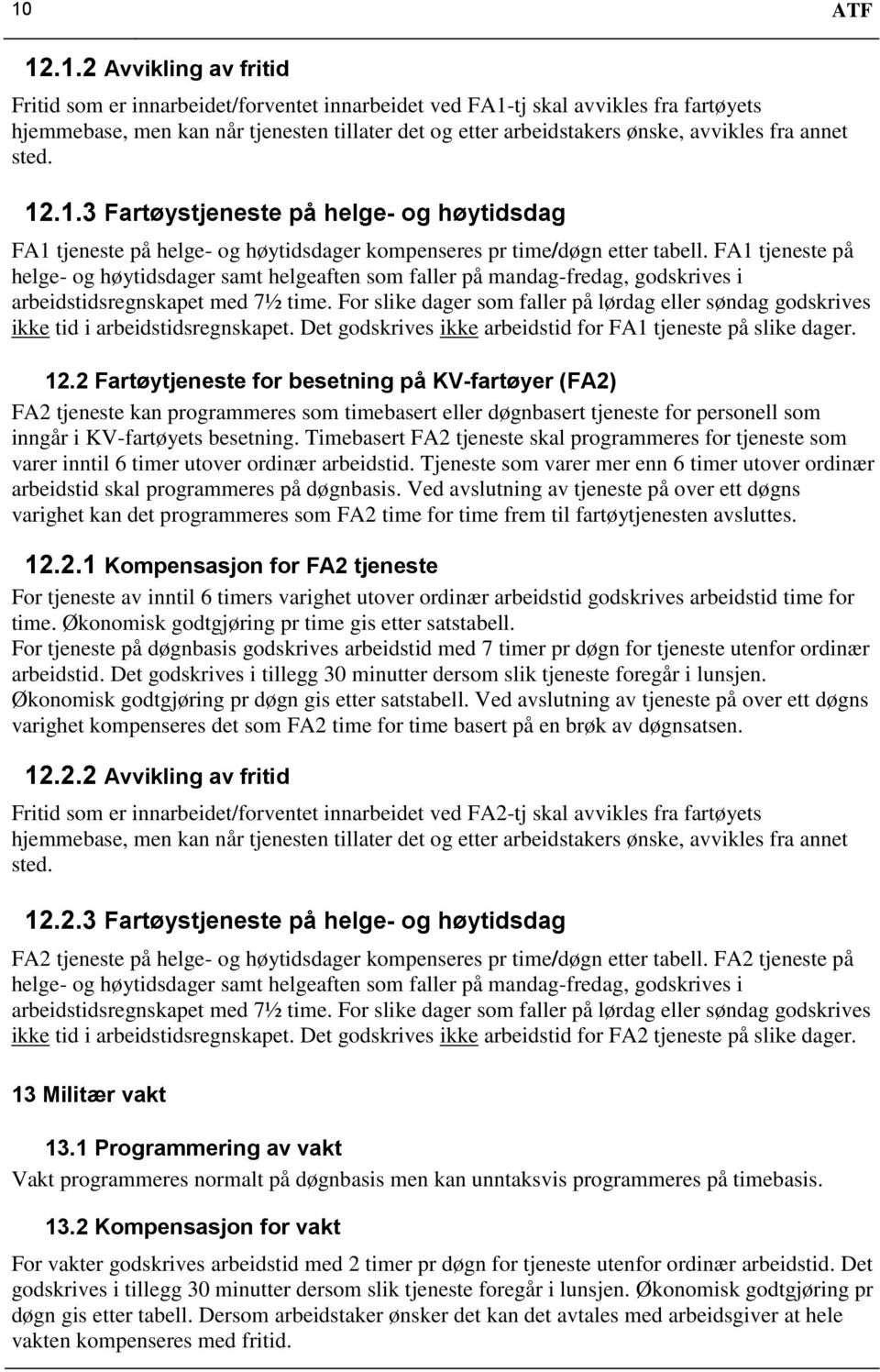 FA1 tjeneste på helge- og høytidsdager samt helgeaften som faller på mandag-fredag, godskrives i arbeidstidsregnskapet med 7½ time.