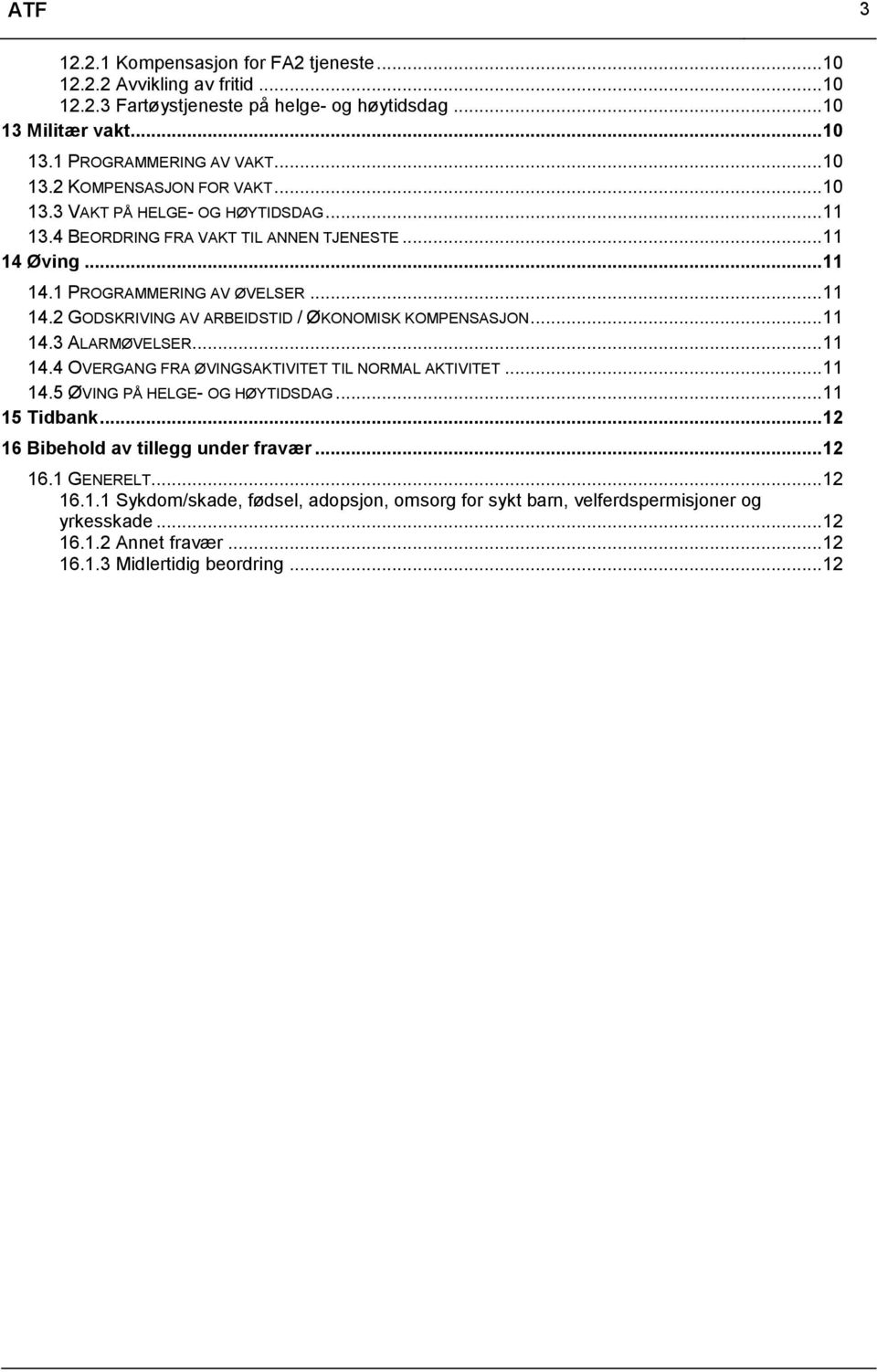 .. 11 14.3 ALARMØVELSER... 11 14.4 OVERGANG FRA ØVINGSAKTIVITET TIL NORMAL AKTIVITET... 11 14.5 ØVING PÅ HELGE- OG HØYTIDSDAG... 11 15 Tidbank... 12 16 Bibehold av tillegg under fravær... 12 16.1 GENERELT.