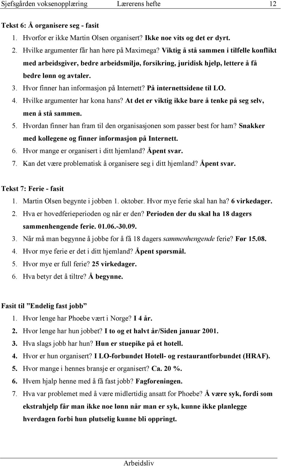 På internettsidene til LO. 4. Hvilke argumenter har kona hans? At det er viktig ikke bare å tenke på seg selv, men å stå sammen. 5.