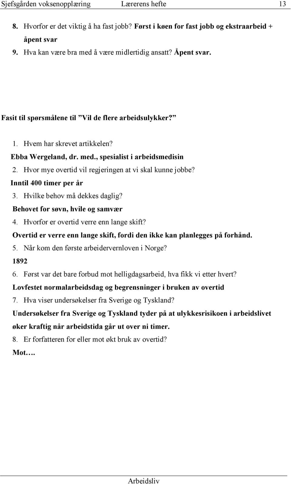 Inntil 400 timer per år 3. Hvilke behov må dekkes daglig? Behovet for søvn, hvile og samvær 4. Hvorfor er overtid verre enn lange skift?