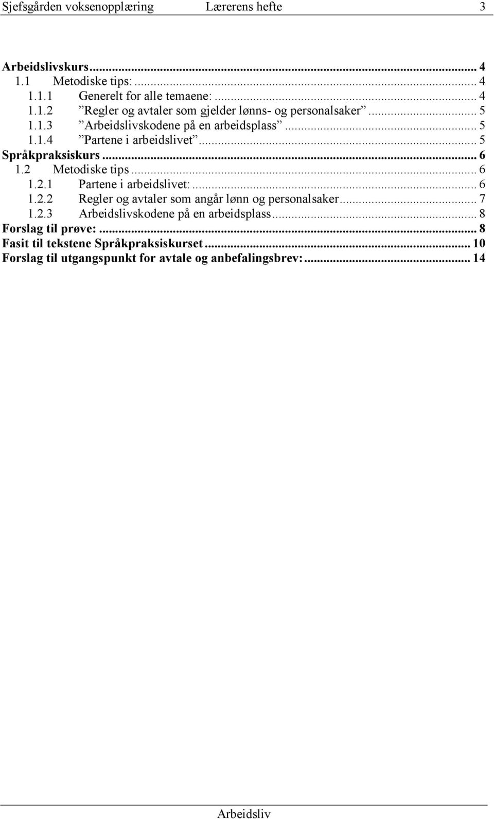 .. 6 1.2.2 Regler og avtaler som angår lønn og personalsaker... 7 1.2.3 skodene på en arbeidsplass... 8 Forslag til prøve:.