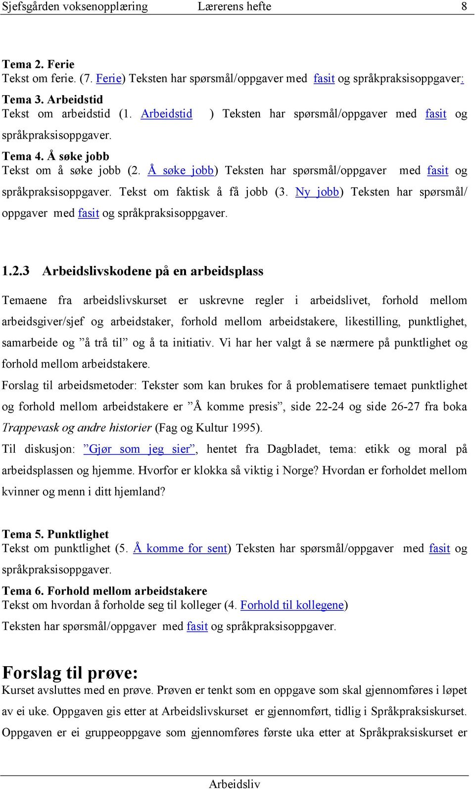 Ny jobb) Teksten har spørsmål/ oppgaver med fasit og språkpraksisoppgaver. 1.2.