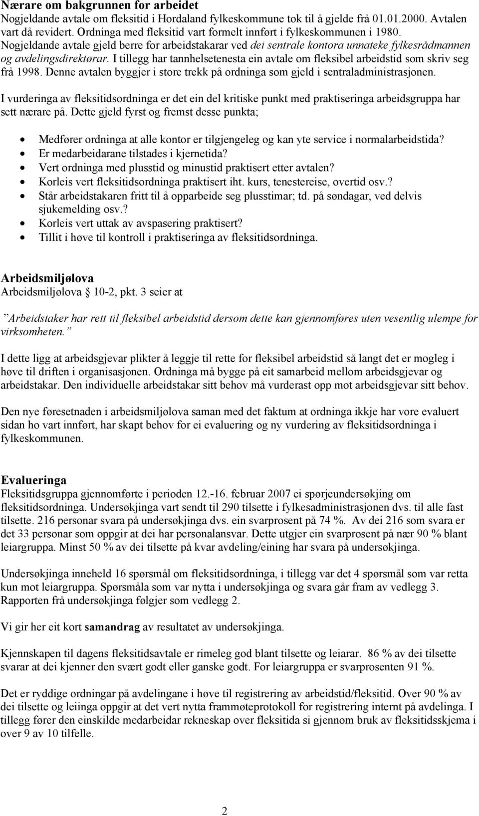 I tillegg har tannhelsetenesta ein avtale om fleksibel arbeidstid som skriv seg frå 1998. Denne avtalen byggjer i store trekk på ordninga som gjeld i sentraladministrasjonen.