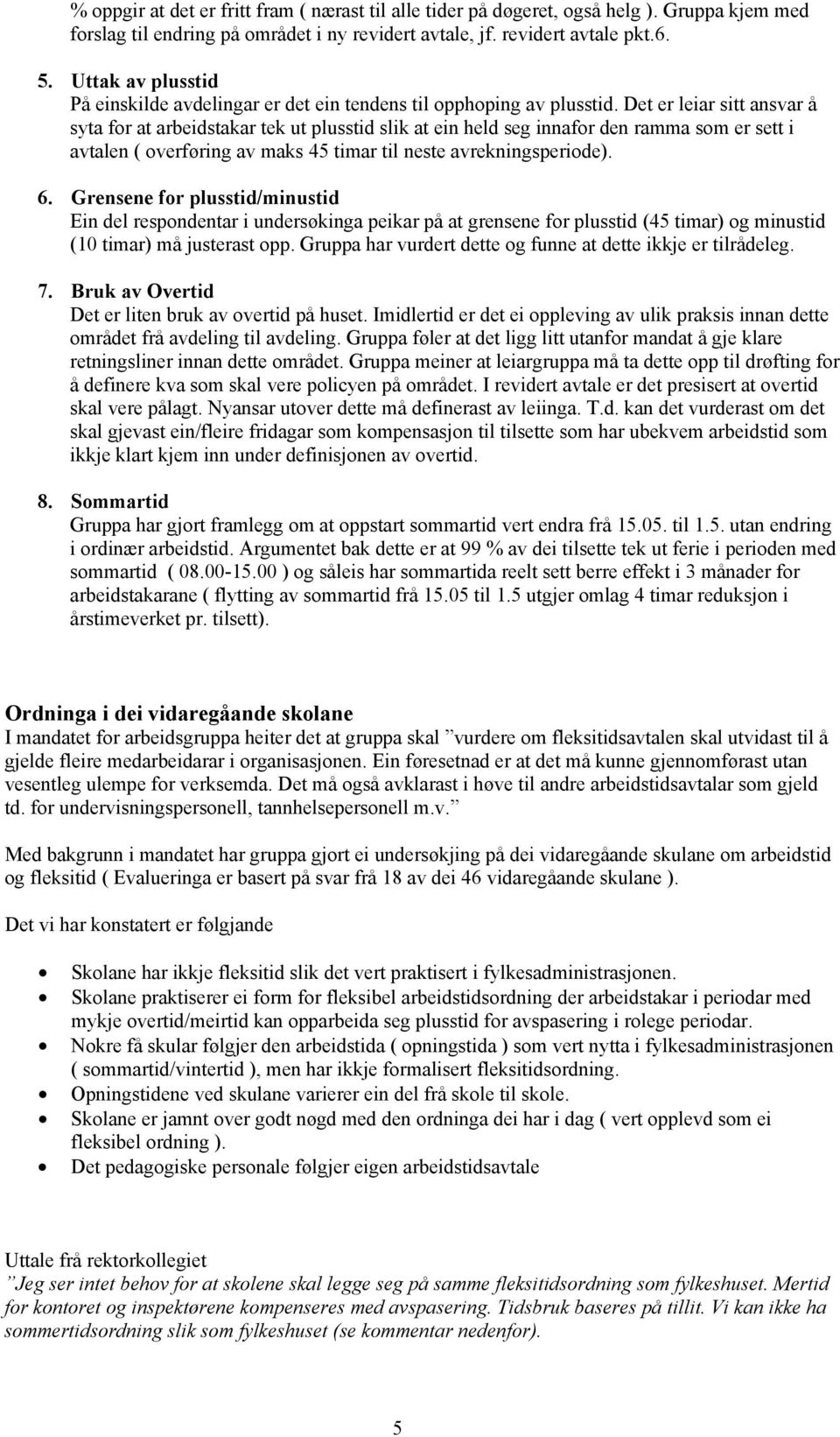 Det er leiar sitt ansvar å syta for at arbeidstakar tek ut plusstid slik at ein held seg innafor den ramma som er sett i avtalen ( overføring av maks 45 timar til neste avrekningsperiode). 6.