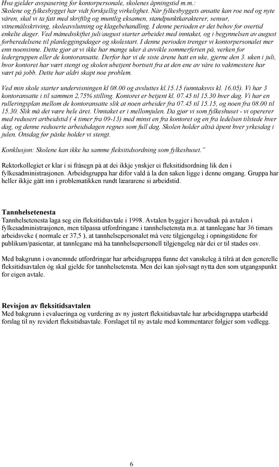 I denne perioden er det behov for overtid enkelte dager. Ved månedsskiftet juli/august starter arbeidet med inntaket, og i begynnelsen av august forberedelsene til planleggingsdager og skolestart.