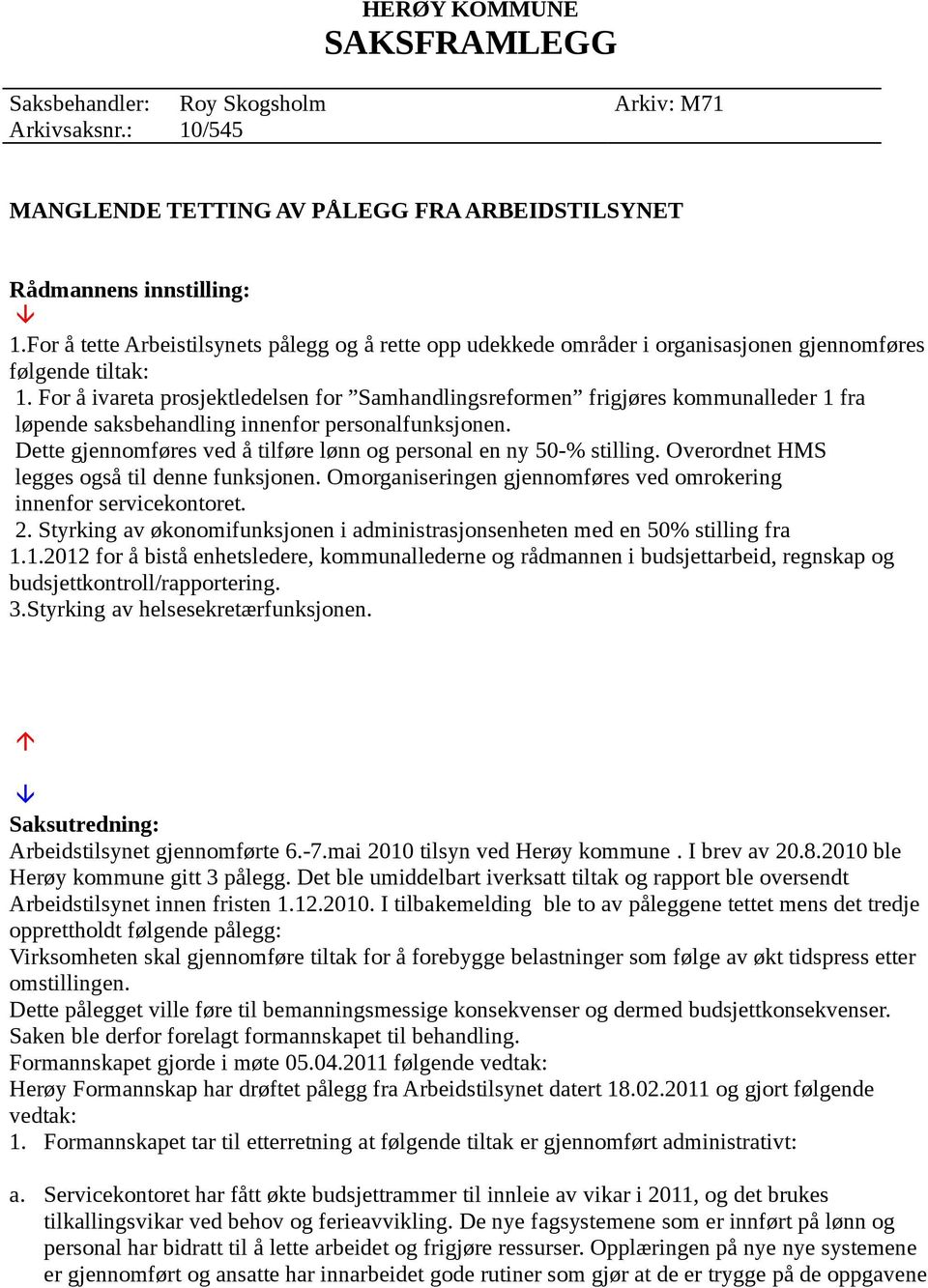 For å ivareta prosjektledelsen for Samhandlingsreformen frigjøres kommunalleder 1 fra innenfor servicekontoret. 2. Styrking av økonomifunksjonen i administrasjonsenheten med en 50% stilling fra 1.1.2012 for å bistå enhetsledere, kommunallederne og rådmannen i budsjettarbeid, regnskap og 3.