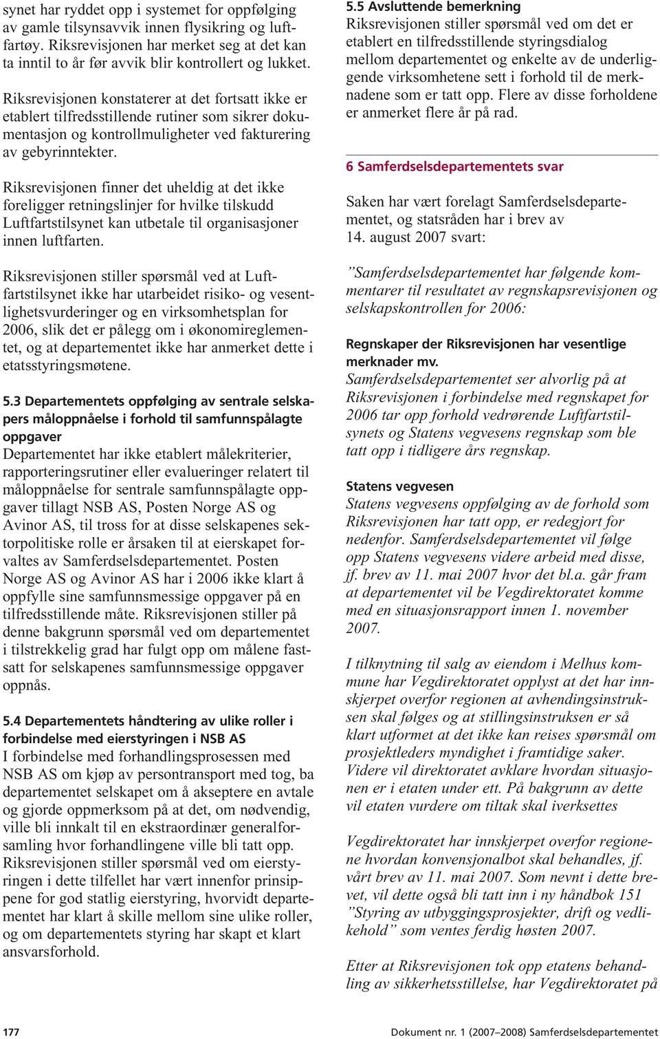 Riksrevisjonen finner det uheldig at det ikke foreligger retningslinjer for hvilke tilskudd Luftfartstilsynet kan utbetale til organisasjoner innen luftfarten.