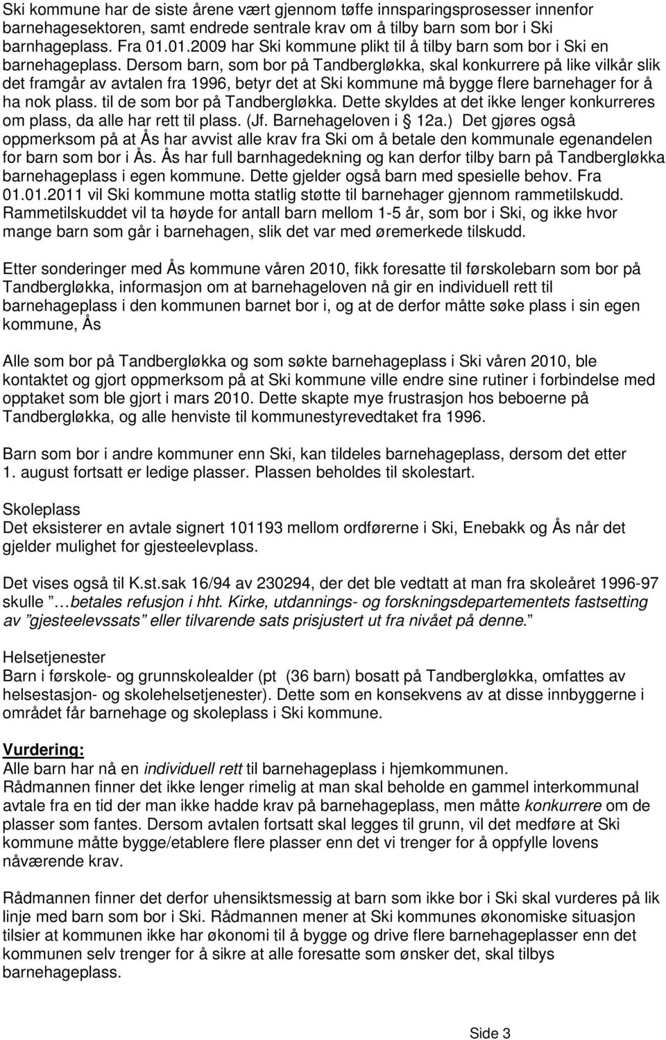 Dersom barn, som bor på Tandbergløkka, skal konkurrere på like vilkår slik det framgår av avtalen fra 1996, betyr det at Ski kommune må bygge flere barnehager for å ha nok plass.