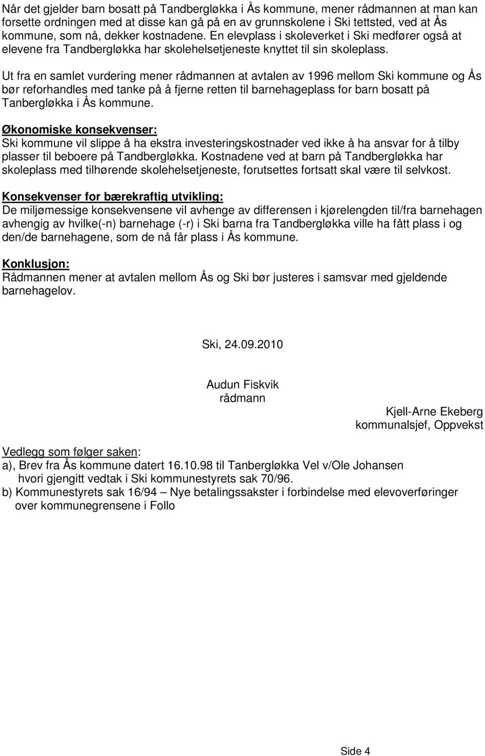 Ut fra en samlet vurdering mener rådmannen at avtalen av 1996 mellom Ski kommune og Ås bør reforhandles med tanke på å fjerne retten til barnehageplass for barn bosatt på Tanbergløkka i Ås kommune.