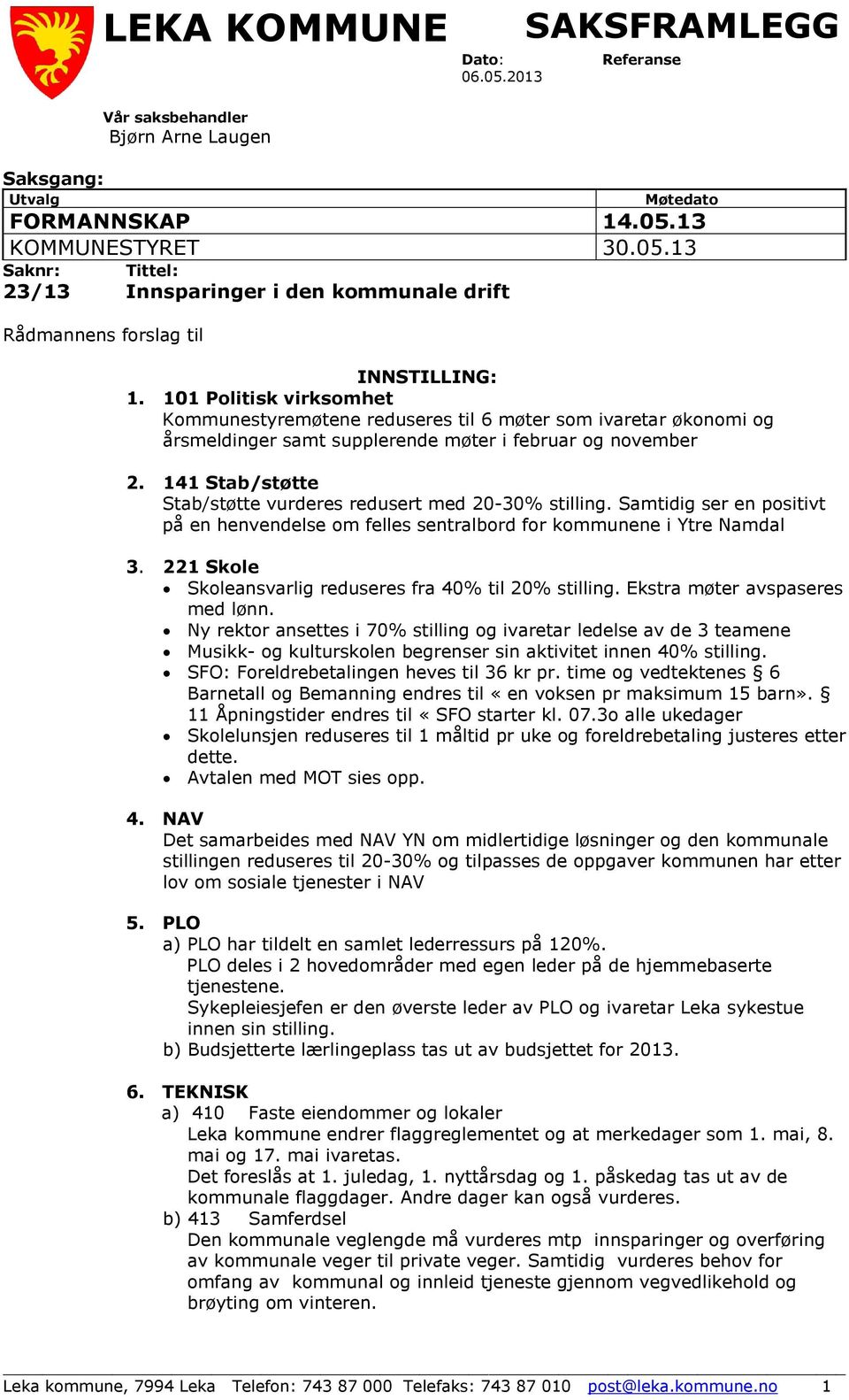 141 Stab/støtte Stab/støtte vurderes redusert med 20-30% stilling. Samtidig ser en positivt på en henvendelse om felles sentralbord for kommunene i Ytre Namdal 3.