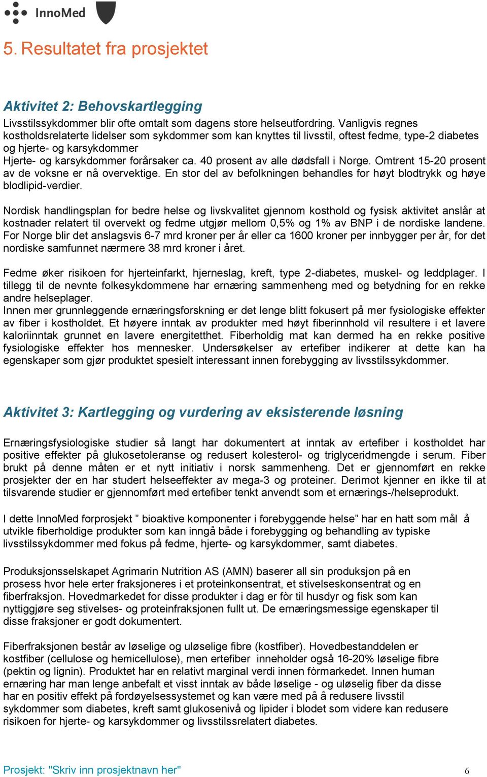 40 prosent av alle dødsfall i Norge. Omtrent 15-20 prosent av de voksne er nå overvektige. En stor del av befolkningen behandles for høyt blodtrykk og høye blodlipid-verdier.