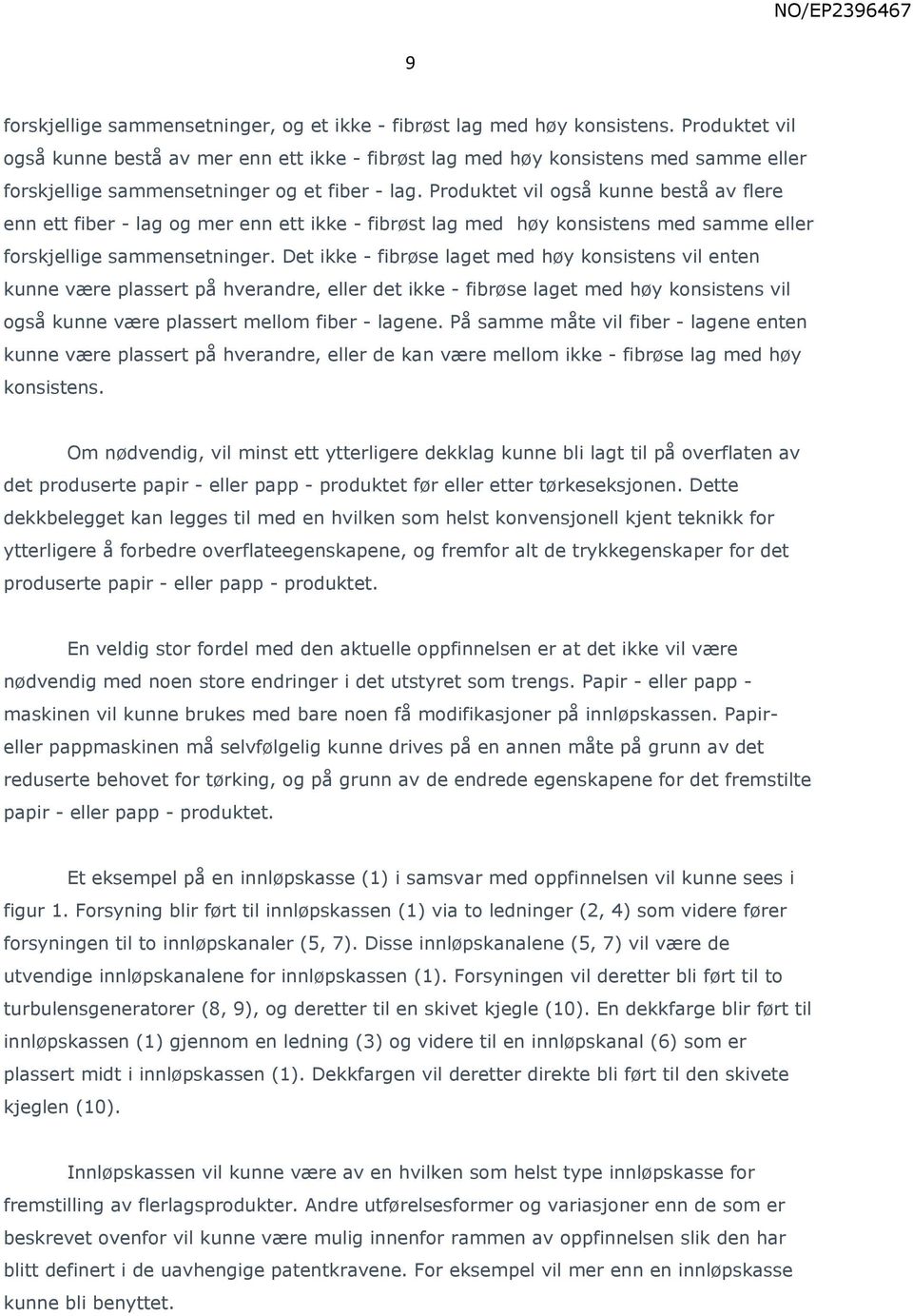 Produktet vil også kunne bestå av flere enn ett fiber - lag og mer enn ett ikke - fibrøst lag med høy konsistens med samme eller forskjellige sammensetninger.