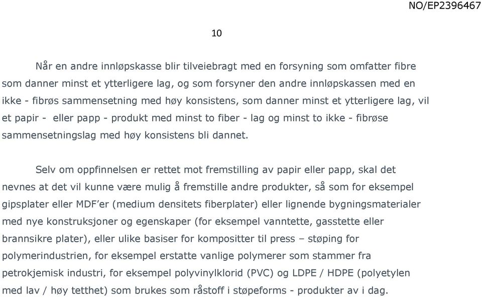 Selv om oppfinnelsen er rettet mot fremstilling av papir eller papp, skal det nevnes at det vil kunne være mulig å fremstille andre produkter, så som for eksempel gipsplater eller MDF er (medium