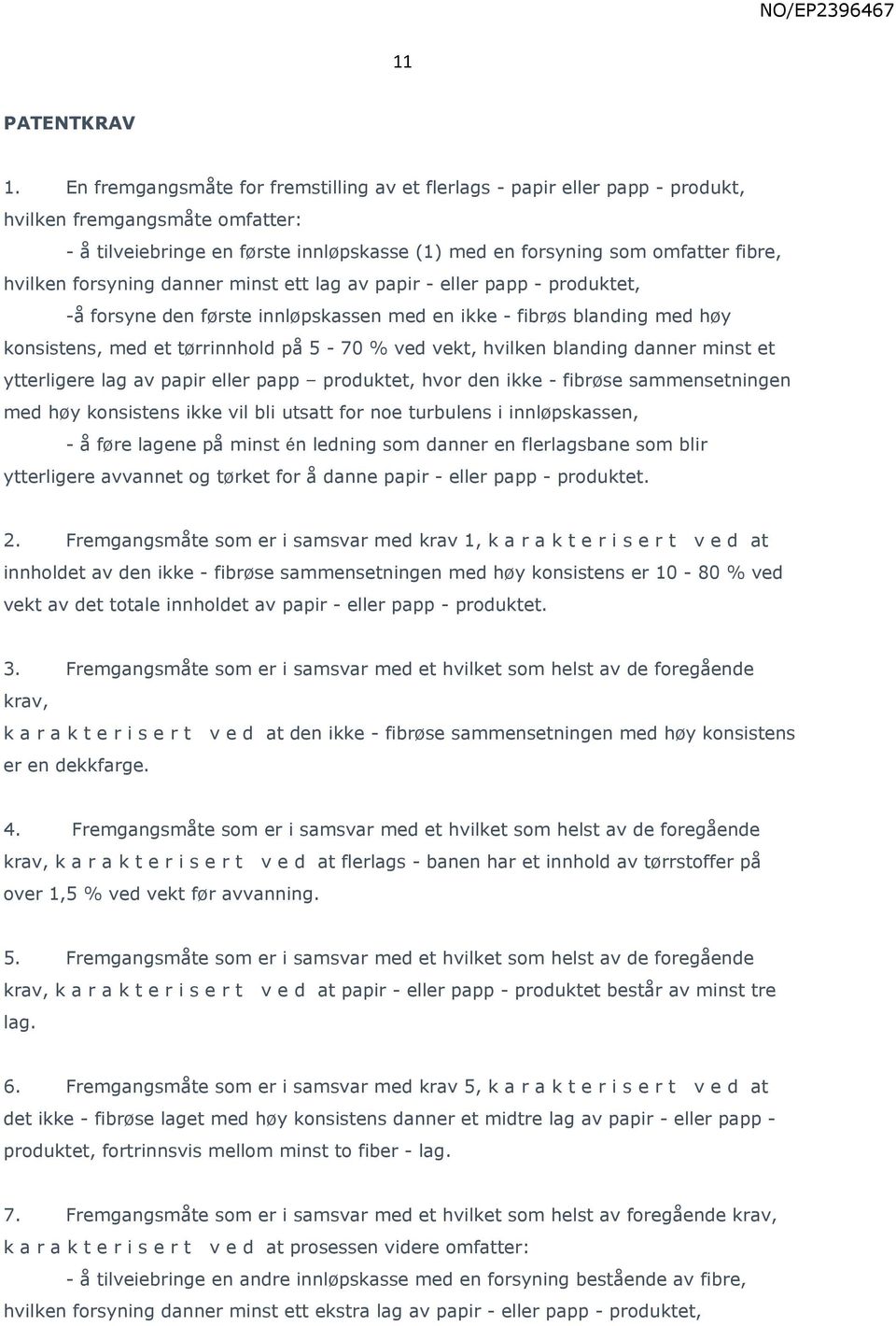 hvilken forsyning danner minst ett lag av papir - eller papp - produktet, -å forsyne den første innløpskassen med en ikke - fibrøs blanding med høy konsistens, med et tørrinnhold på 5-70 % ved vekt,