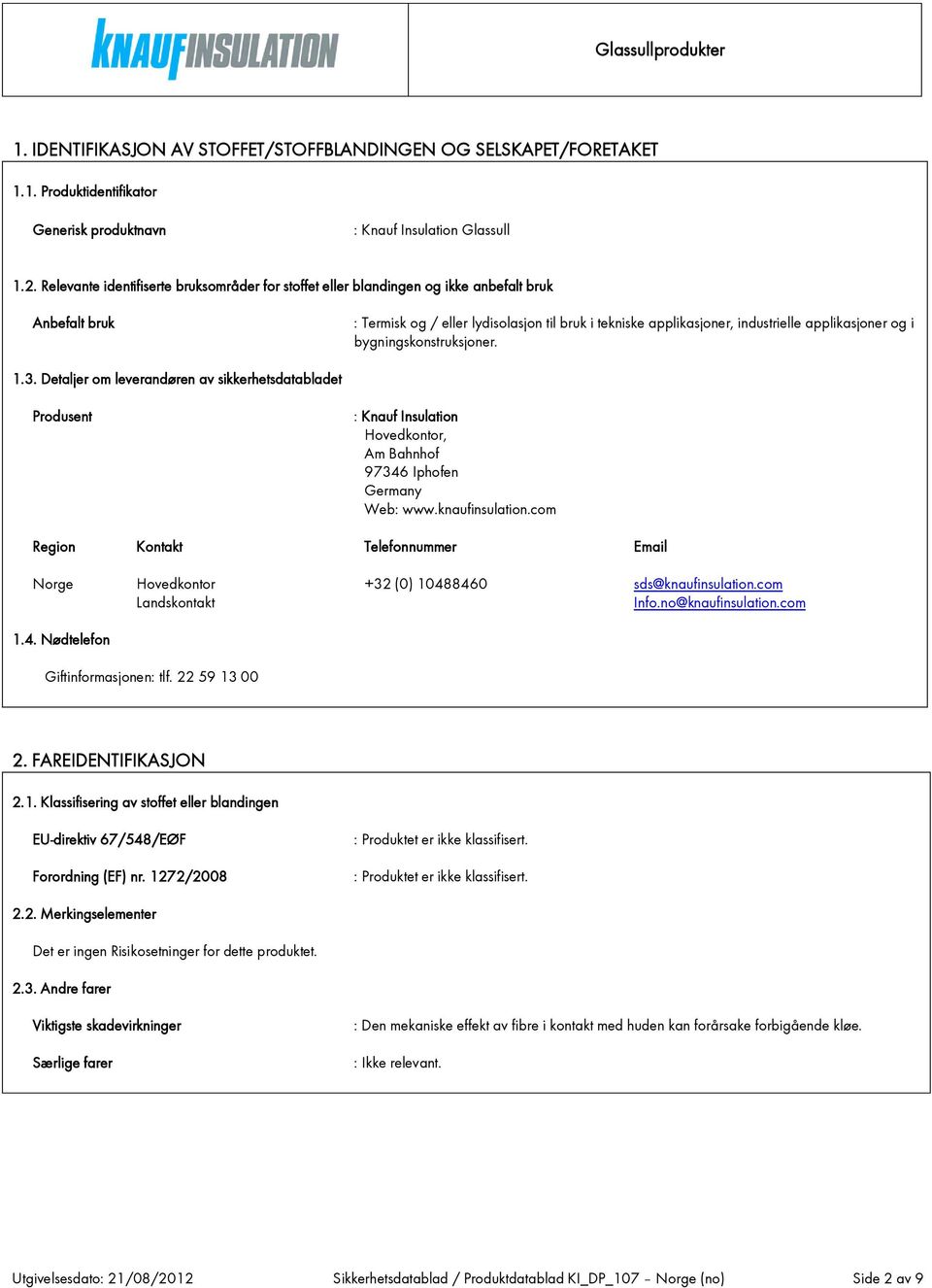 og i bygningskonstruksjoner. 1.3. Detaljer om leverandøren av sikkerhetsdatabladet Produsent : Knauf Insulation Hovedkontor, Am Bahnhof 97346 Iphofen Germany Web: www.knaufinsulation.