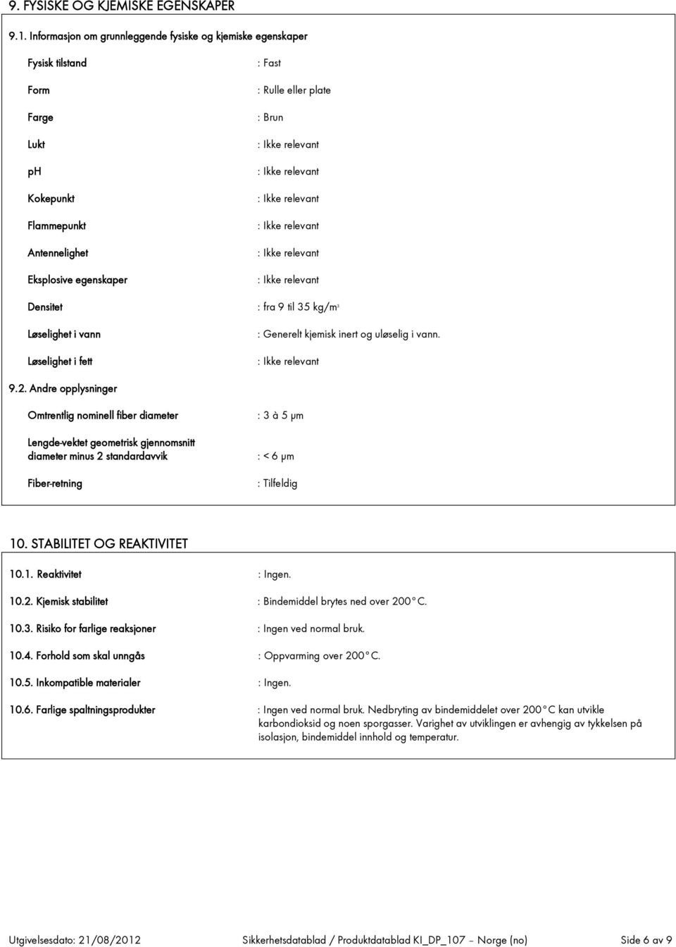 fra 9 til 35 kg/m 3 Løselighet i vann Løselighet i fett : Generelt kjemisk inert og uløselig i vann. 9.2.