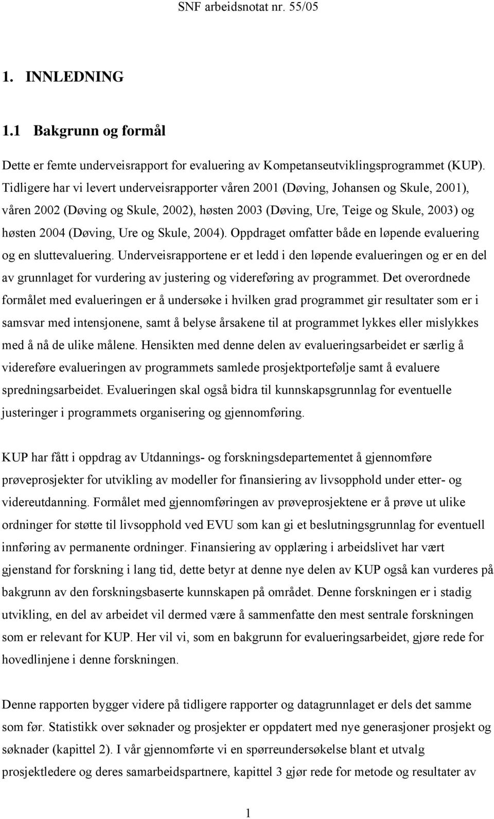 Ure og Skule, 2004). Oppdraget omfatter både en løpende evaluering og en sluttevaluering.