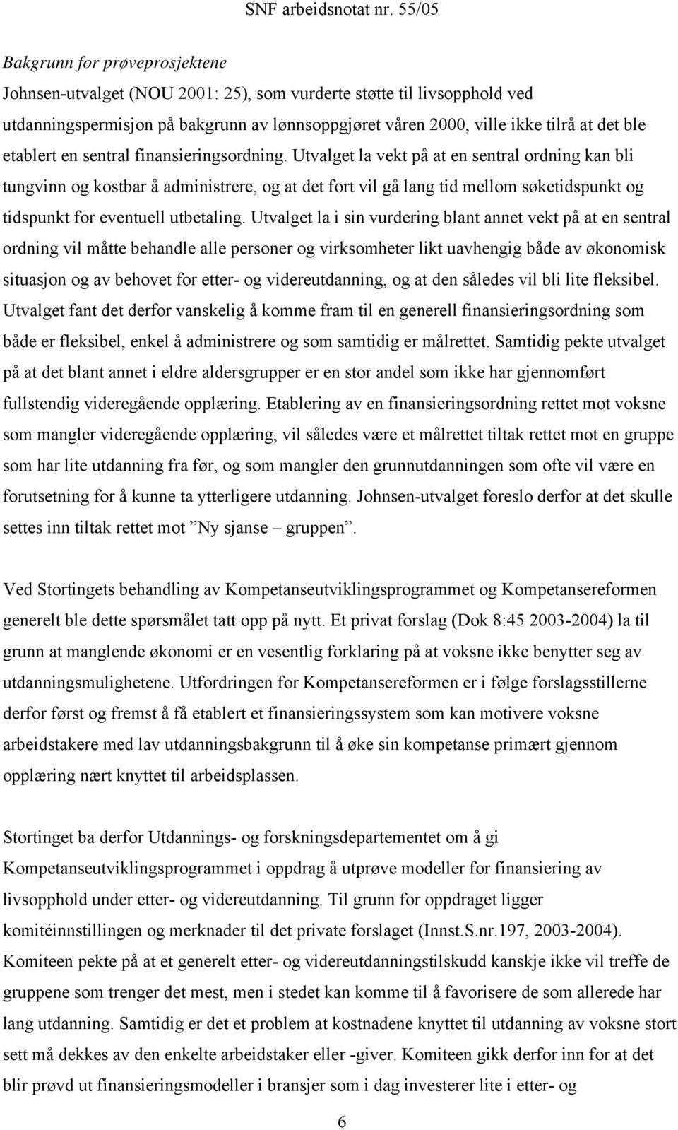 Utvalget la vekt på at en sentral ordning kan bli tungvinn og kostbar å administrere, og at det fort vil gå lang tid mellom søketidspunkt og tidspunkt for eventuell utbetaling.