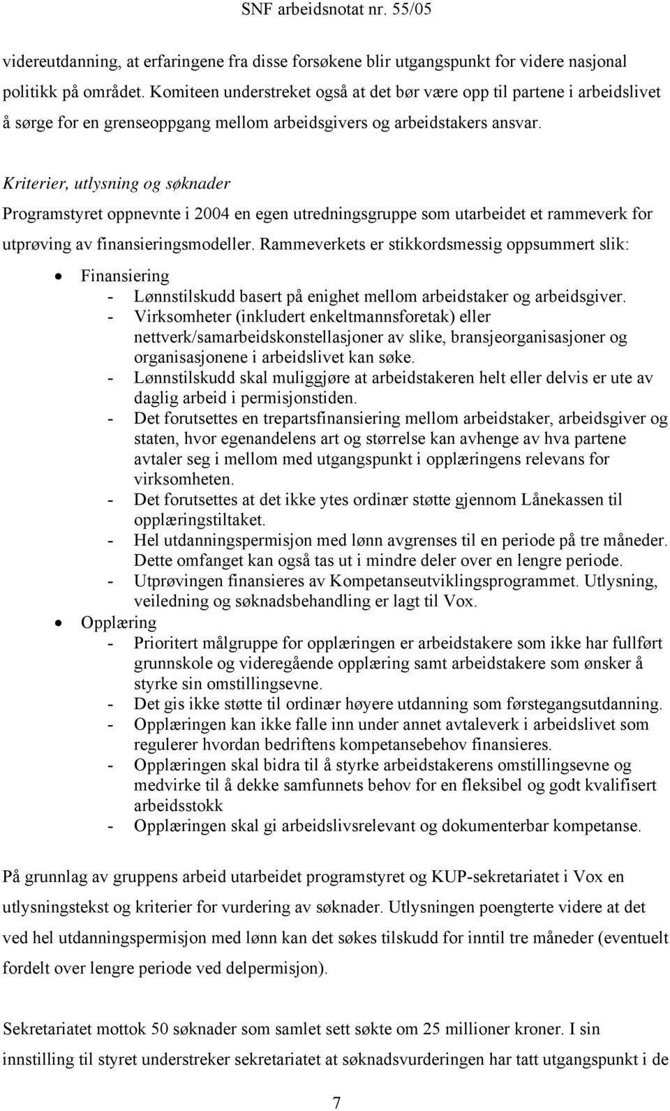 Kriterier, utlysning og søknader Programstyret oppnevnte i 2004 en egen utredningsgruppe som utarbeidet et rammeverk for utprøving av finansieringsmodeller.