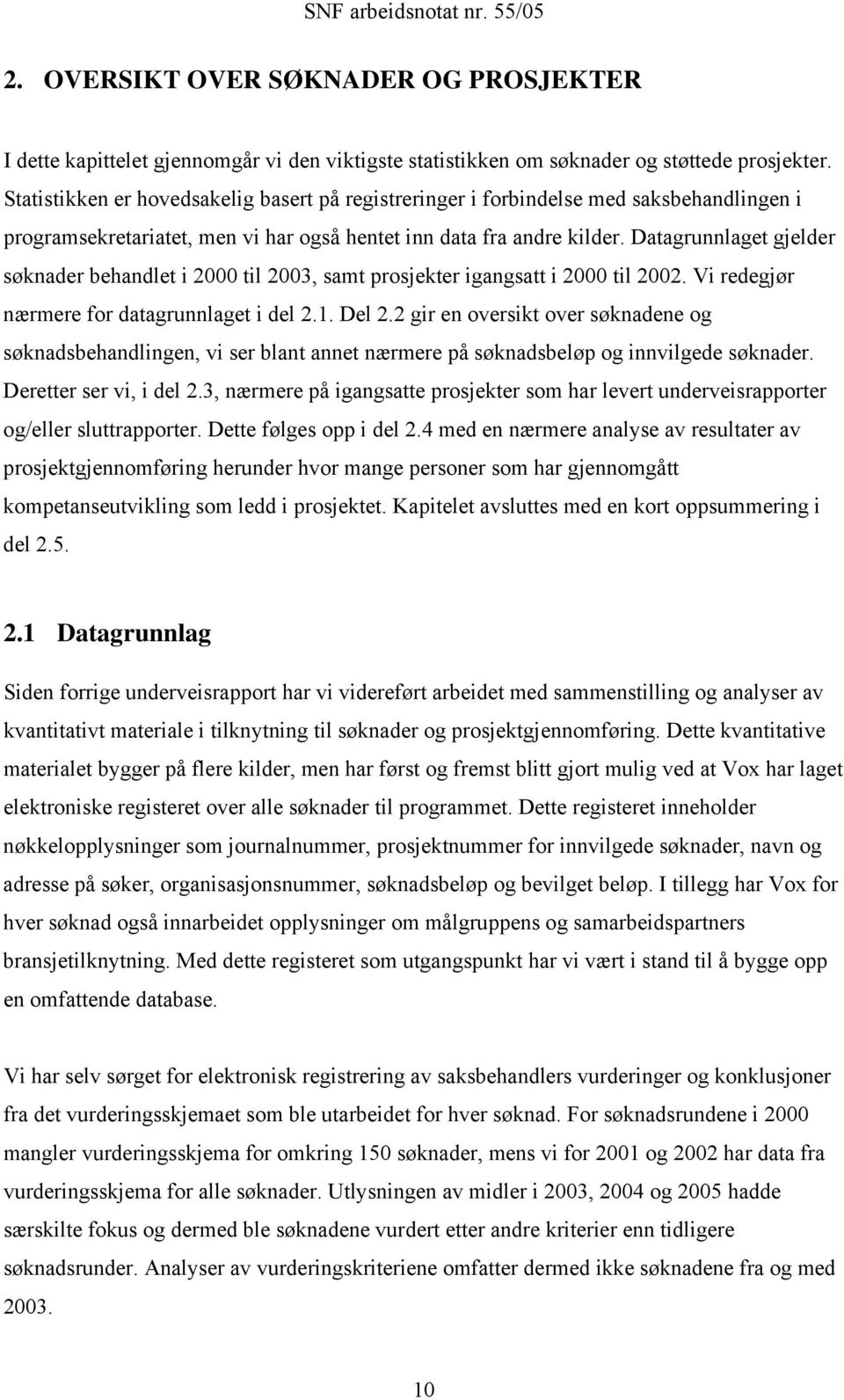 Datagrunnlaget gjelder søknader behandlet i 2000 til 2003, samt prosjekter igangsatt i 2000 til 2002. Vi redegjør nærmere for datagrunnlaget i del 2.1. Del 2.