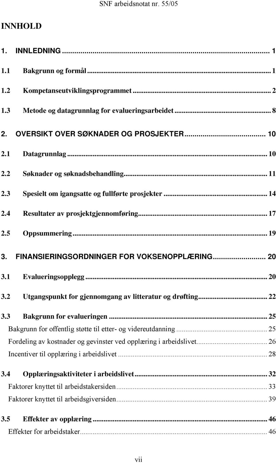 FINANSIERINGSORDNINGER FOR VOKSENOPPLÆRING... 20 3.1 Evalueringsopplegg... 20 3.2 Utgangspunkt for gjennomgang av litteratur og drøfting... 22 3.3 Bakgrunn for evalueringen.