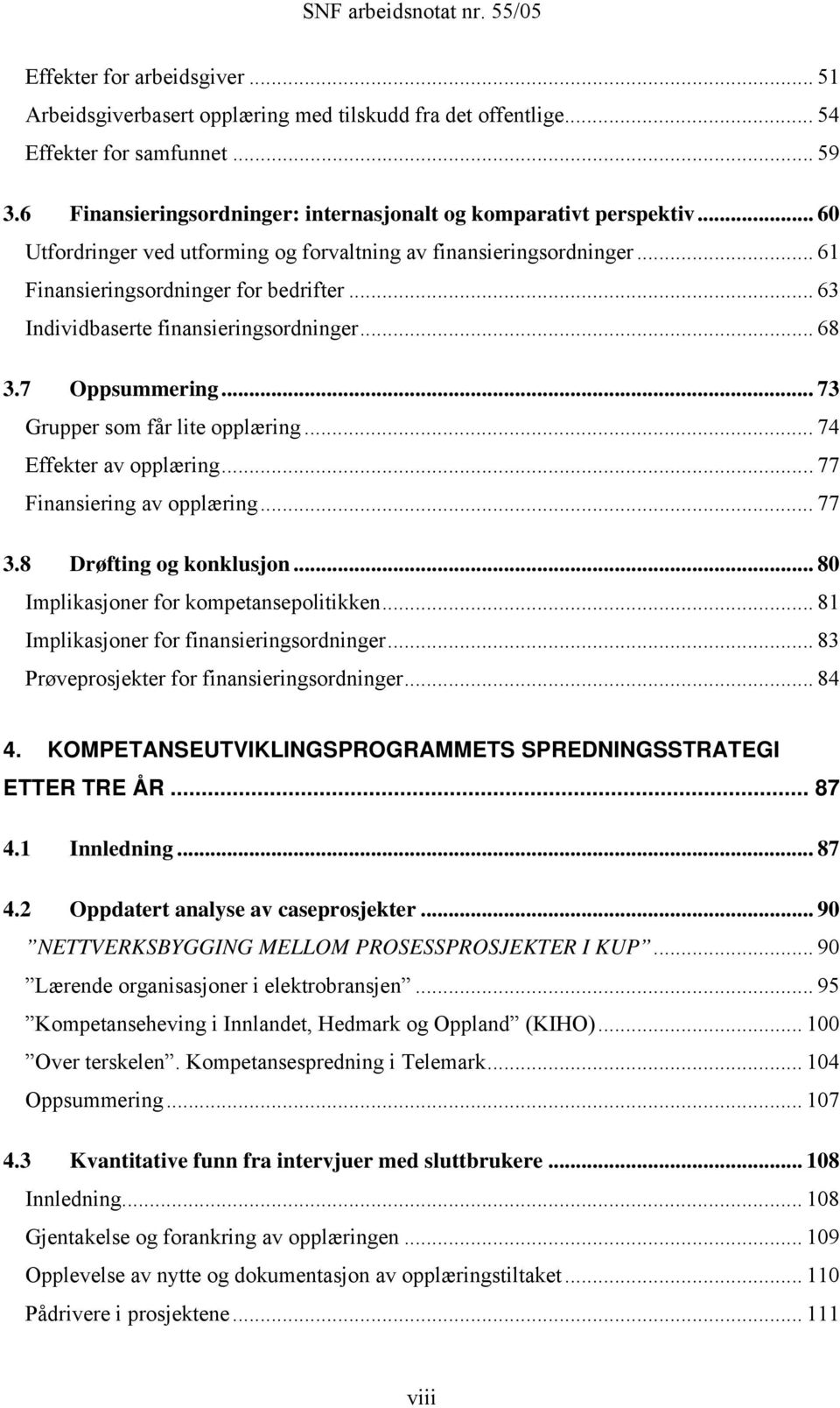 .. 73 Grupper som får lite opplæring... 74 Effekter av opplæring... 77 Finansiering av opplæring... 77 3.8 Drøfting og konklusjon... 80 Implikasjoner for kompetansepolitikken.