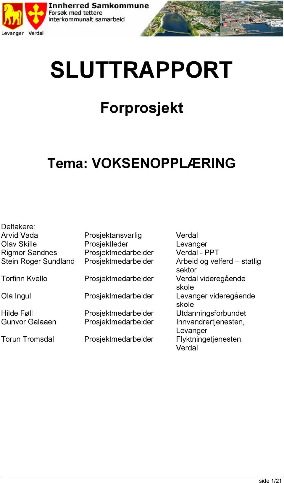 Prosjektmedarbeider Verdal videregående skole Ola Ingul Prosjektmedarbeider Levanger videregående skole Hilde Føll Prosjektmedarbeider