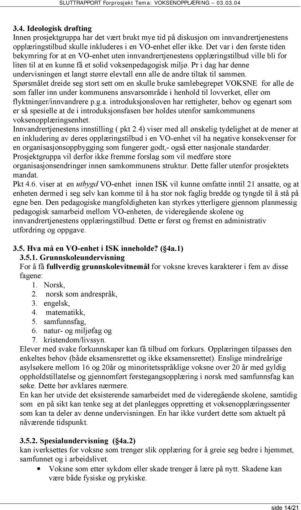 Pr i dag har denne undervisningen et langt større elevtall enn alle de andre tiltak til sammen.