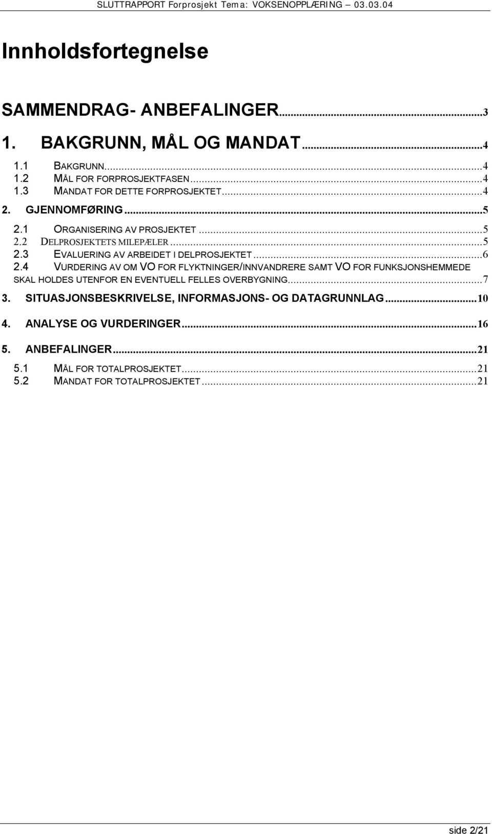 4 VURDERING AV OM VO FOR FLYKTNINGER/INNVANDRERE SAMT VO FOR FUNKSJONSHEMMEDE SKAL HOLDES UTENFOR EN EVENTUELL FELLES OVERBYGNING...7 3.