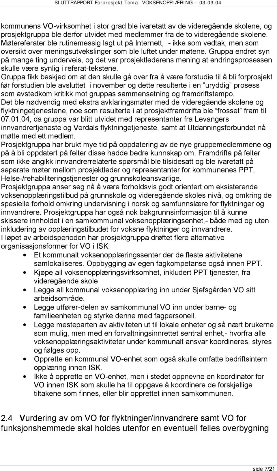 Gruppa endret syn på mange ting underveis, og det var prosjektlederens mening at endringsprosessen skulle være synlig i referat-tekstene.