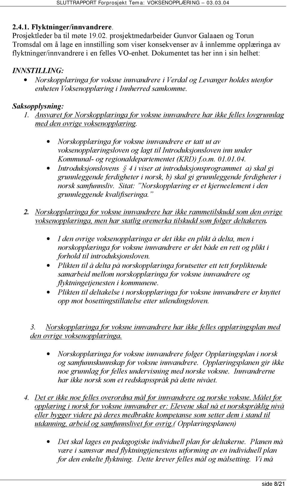 Dokumentet tas her inn i sin helhet: INNSTILLING: Norskopplæringa for voksne innvandrere i Verdal og Levanger holdes utenfor enheten Voksenopplæring i Innherred samkomme. Saksopplysning: 1.