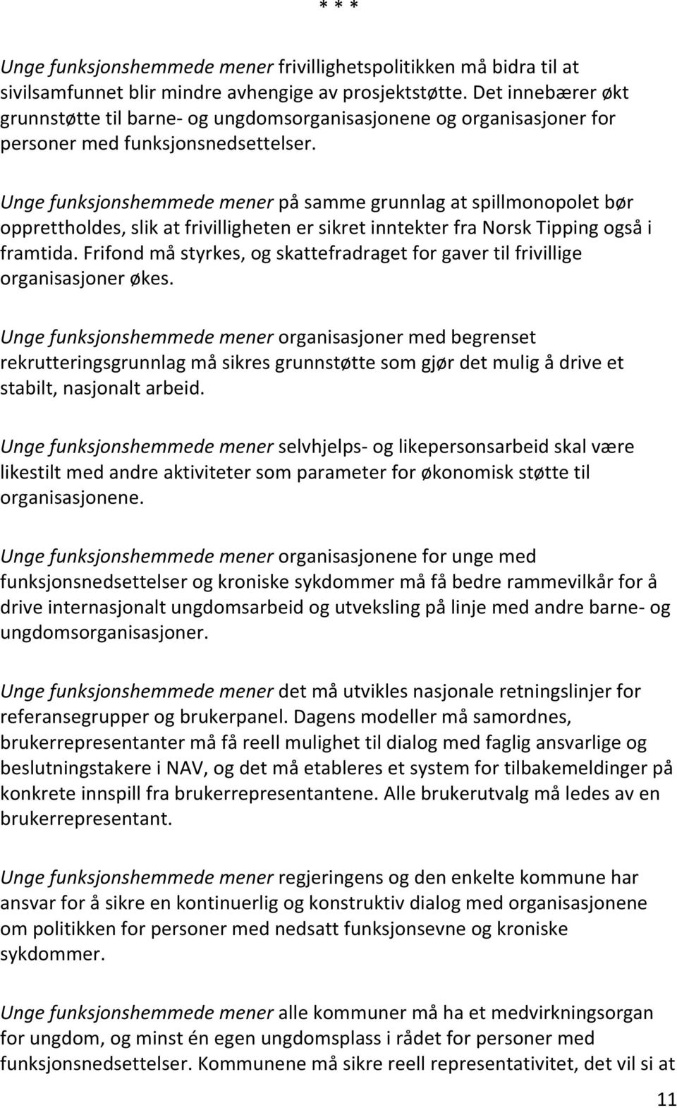 Unge funksjonshemmede mener på samme grunnlag at spillmonopolet bør opprettholdes, slik at frivilligheten er sikret inntekter fra Norsk Tipping også i framtida.