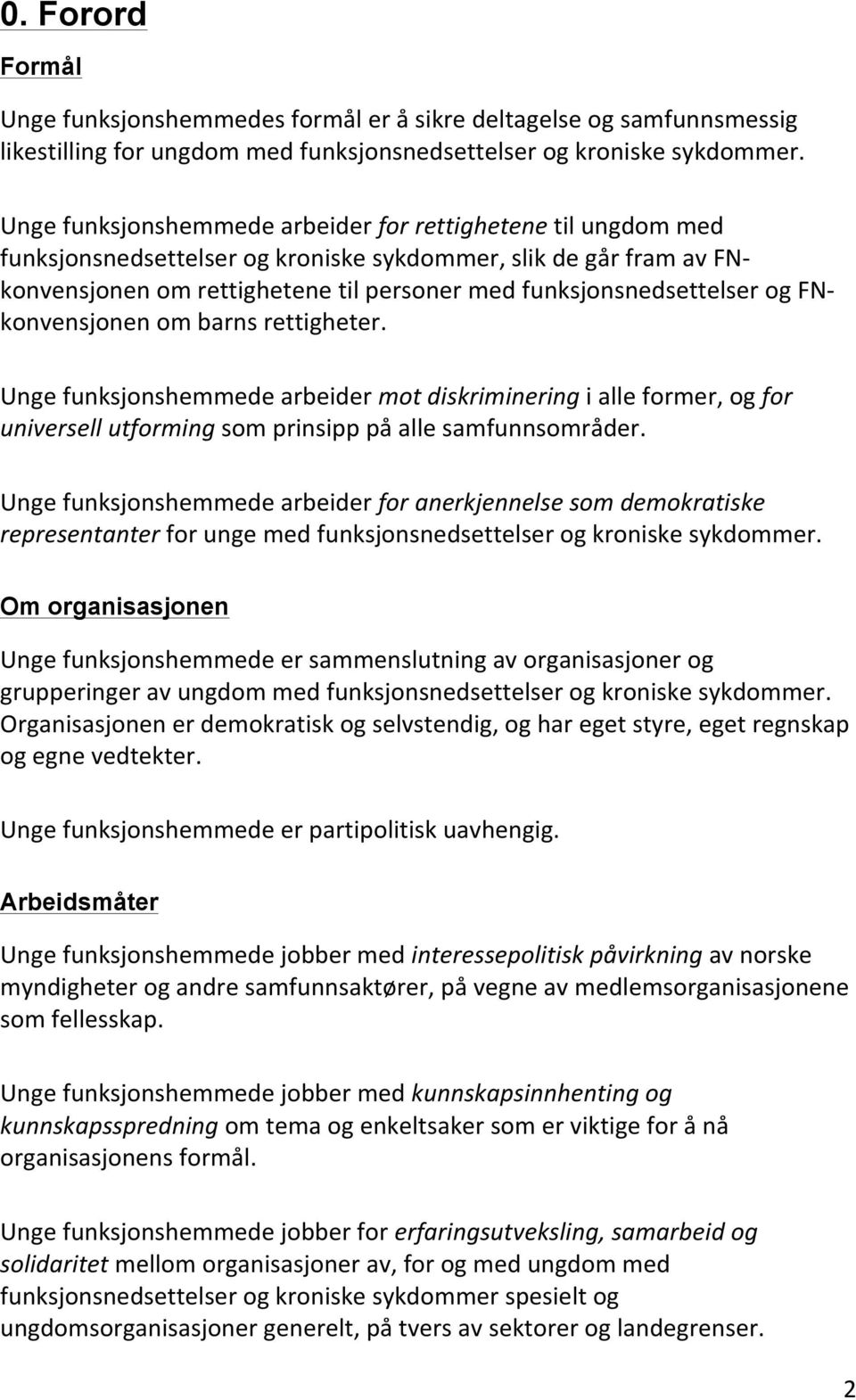 og FN- konvensjonen om barns rettigheter. Unge funksjonshemmede arbeider mot diskriminering i alle former, og for universell utforming som prinsipp på alle samfunnsområder.